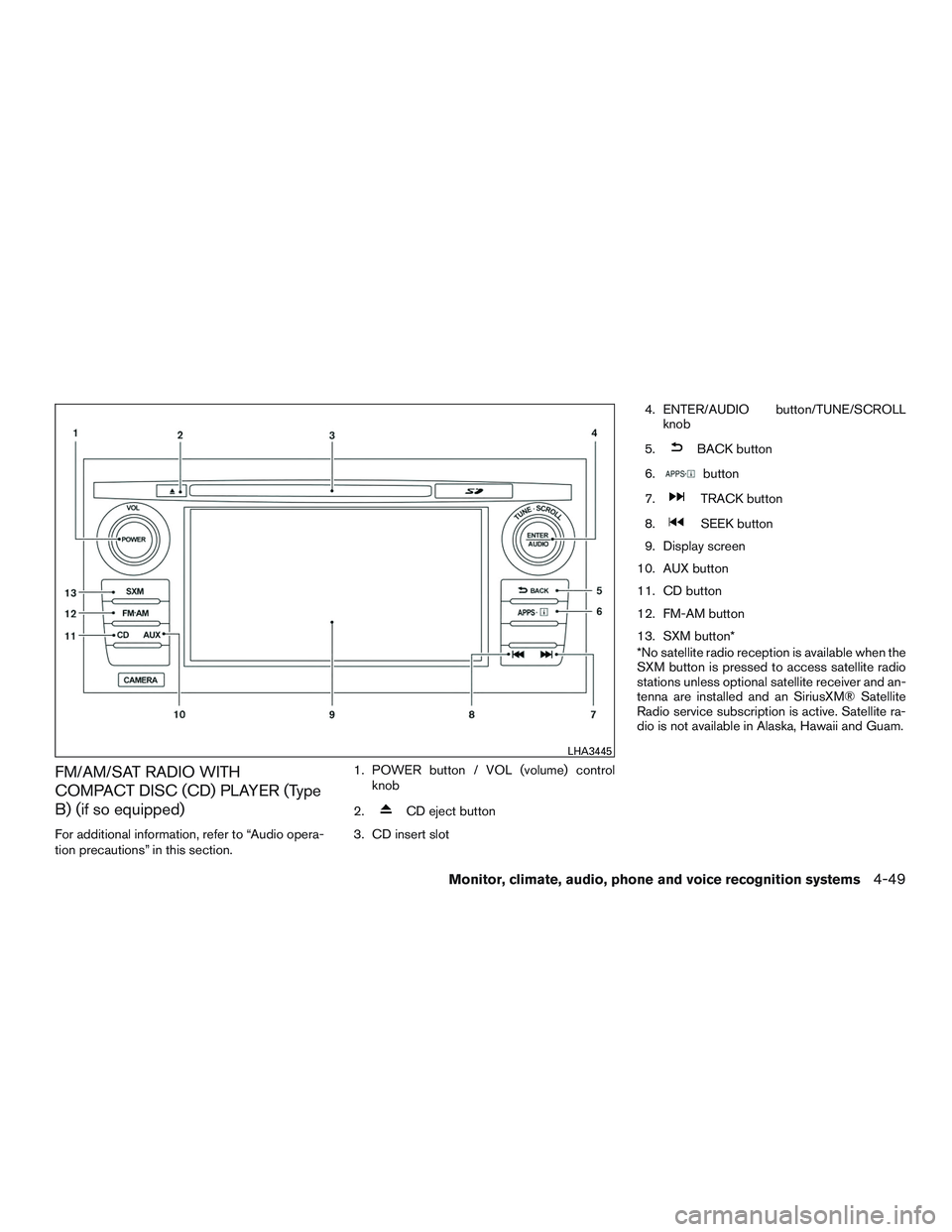 NISSAN ALTIMA SEDAN 2016 Owners Manual FM/AM/SAT RADIO WITH
COMPACT DISC (CD) PLAYER (Type
B) (if so equipped)
For additional information, refer to “Audio opera-
tion precautions” in this section.1. POWER button / VOL (volume) control
NISSAN ALTIMA SEDAN 2016 Owners Manual FM/AM/SAT RADIO WITH
COMPACT DISC (CD) PLAYER (Type
B) (if so equipped)
For additional information, refer to “Audio opera-
tion precautions” in this section.1. POWER button / VOL (volume) control