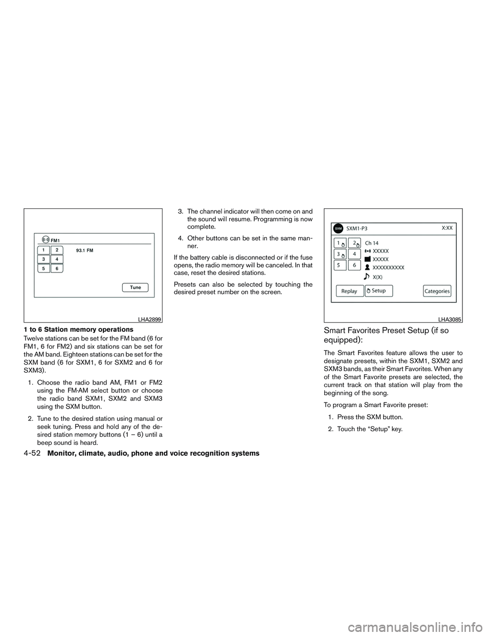 NISSAN ALTIMA SEDAN 2016 Owners Manual 1 to 6 Station memory operations
Twelve stations can be set for the FM band (6 for
FM1, 6 for FM2) and six stations can be set for
the AM band. Eighteen stations can be set for the
SXM band (6 for SXM NISSAN ALTIMA SEDAN 2016 Owners Manual 1 to 6 Station memory operations
Twelve stations can be set for the FM band (6 for
FM1, 6 for FM2) and six stations can be set for
the AM band. Eighteen stations can be set for the
SXM band (6 for SXM