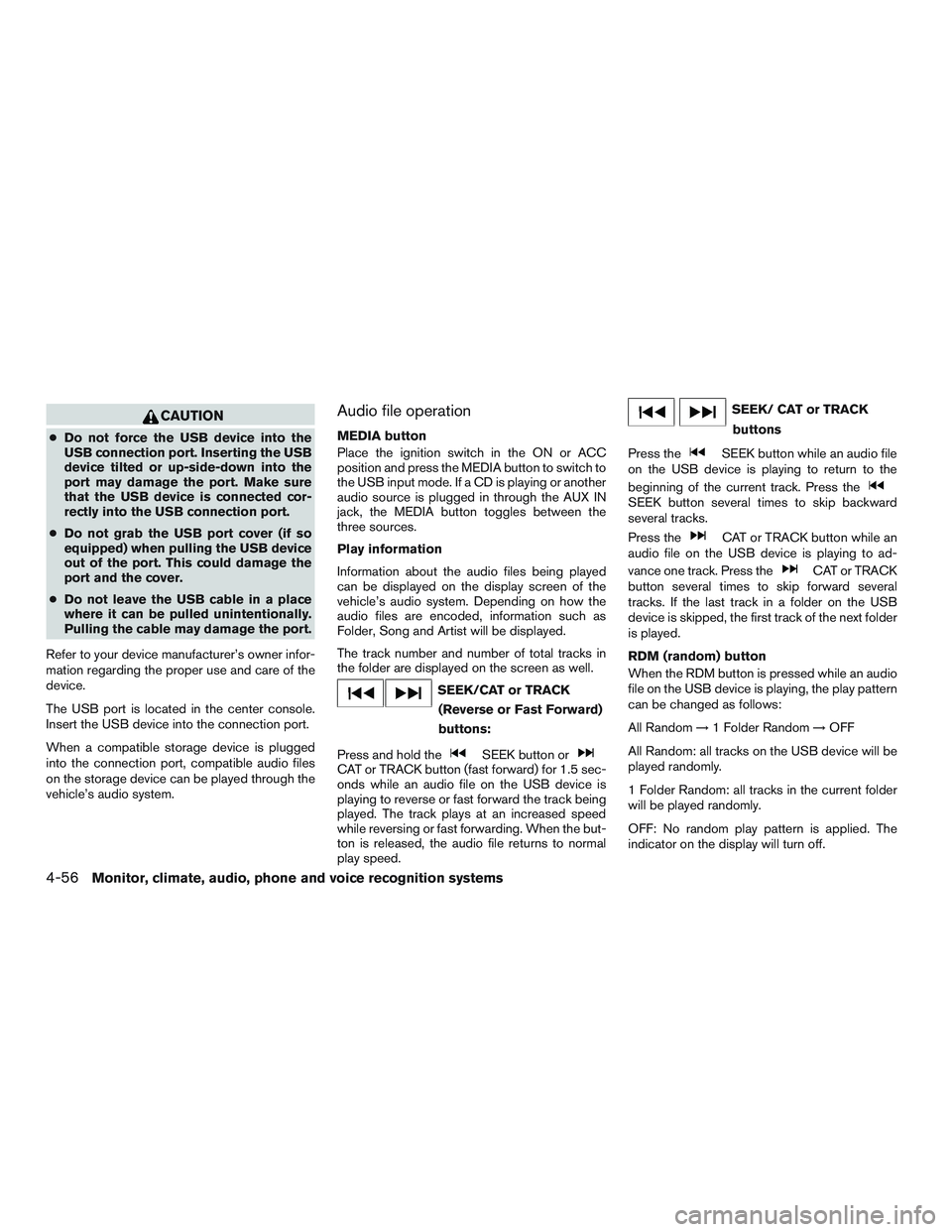 NISSAN ALTIMA SEDAN 2016 Owners Manual CAUTION
●Do not force the USB device into the
USB connection port. Inserting the USB
device tilted or up-side-down into the
port may damage the port. Make sure
that the USB device is connected cor-
NISSAN ALTIMA SEDAN 2016 Owners Manual CAUTION
●Do not force the USB device into the
USB connection port. Inserting the USB
device tilted or up-side-down into the
port may damage the port. Make sure
that the USB device is connected cor-