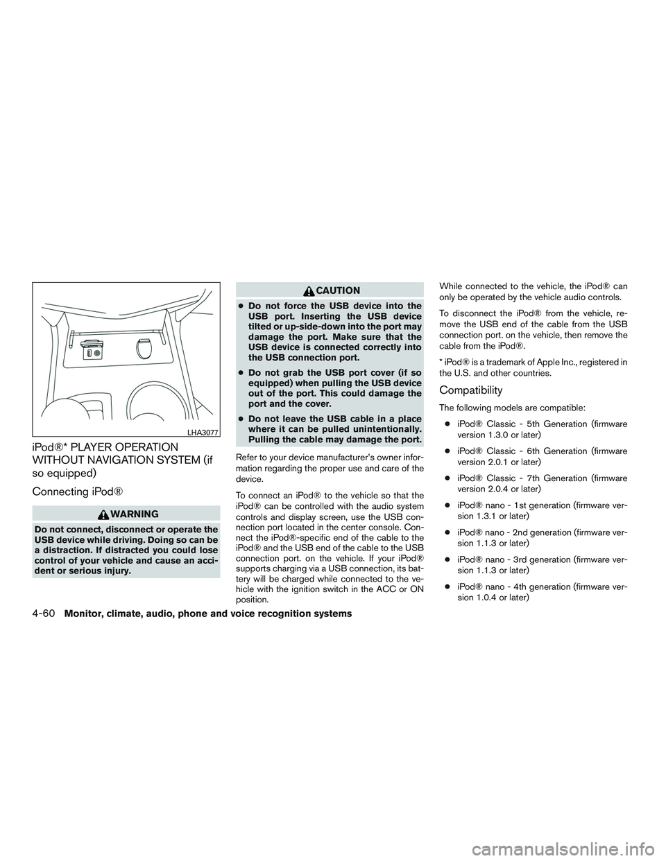 NISSAN ALTIMA SEDAN 2016 Owners Manual iPod®* PLAYER OPERATION
WITHOUT NAVIGATION SYSTEM (if
so equipped)
Connecting iPod®
WARNING
Do not connect, disconnect or operate the
USB device while driving. Doing so can be
a distraction. If dist NISSAN ALTIMA SEDAN 2016 Owners Manual iPod®* PLAYER OPERATION
WITHOUT NAVIGATION SYSTEM (if
so equipped)
Connecting iPod®
WARNING
Do not connect, disconnect or operate the
USB device while driving. Doing so can be
a distraction. If dist