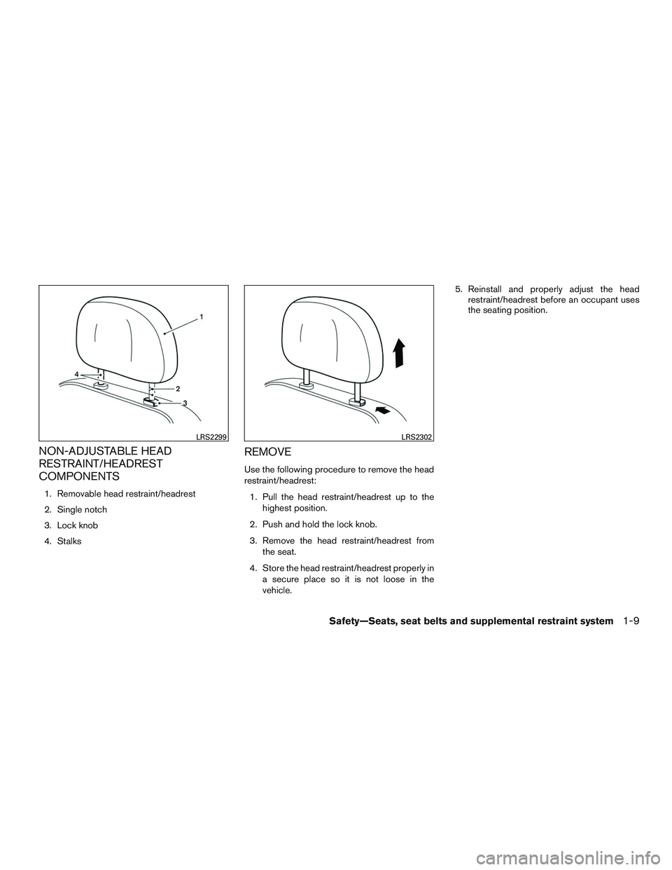 NISSAN ALTIMA SEDAN 2016 Owners Manual NON-ADJUSTABLE HEAD
RESTRAINT/HEADREST
COMPONENTS
1. Removable head restraint/headrest
2. Single notch
3. Lock knob
4. Stalks
REMOVE
Use the following procedure to remove the head
restraint/headrest:1
