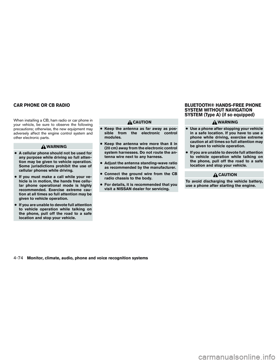 NISSAN ALTIMA SEDAN 2016  Owners Manual When installing a CB, ham radio or car phone in
your vehicle, be sure to observe the following
precautions; otherwise, the new equipment may
adversely affect the engine control system and
other electr