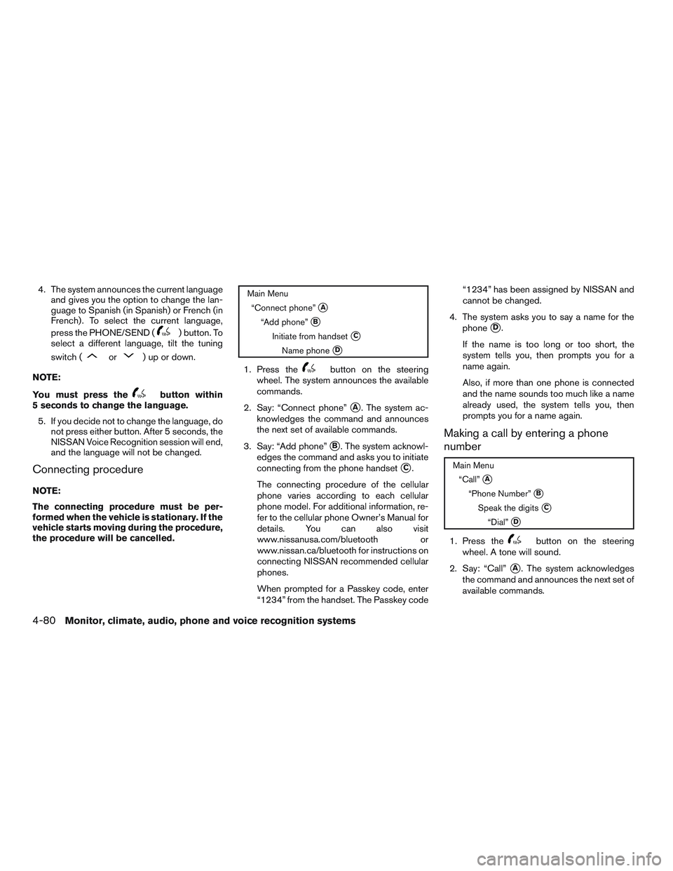 NISSAN ALTIMA SEDAN 2016  Owners Manual 4. The system announces the current languageand gives you the option to change the lan-
guage to Spanish (in Spanish) or French (in
French) . To select the current language,
press the PHONE/SEND (
) b