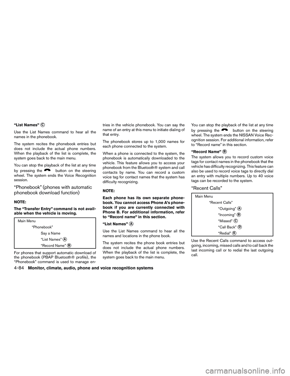 NISSAN ALTIMA SEDAN 2016  Owners Manual “List Names”C
Use the List Names command to hear all the
names in the phonebook.
The system recites the phonebook entries but
does not include the actual phone numbers.
When the playback of the l
