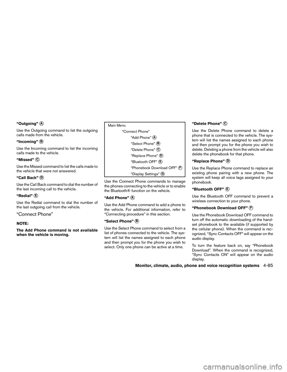 NISSAN ALTIMA SEDAN 2016  Owners Manual “Outgoing”A
Use the Outgoing command to list the outgoing
calls made from the vehicle.
“Incoming”
B
Use the Incoming command to list the incoming
calls made to the vehicle.
“Missed”
C
U