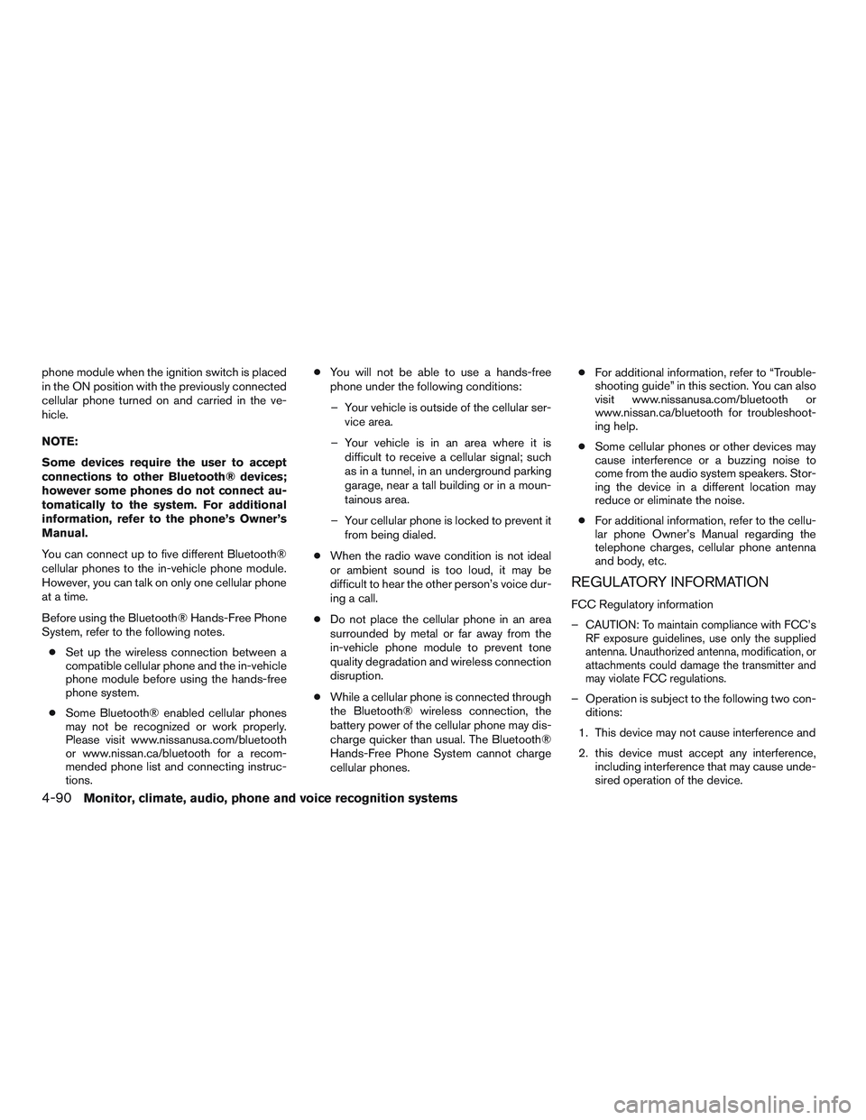 NISSAN ALTIMA SEDAN 2016  Owners Manual phone module when the ignition switch is placed
in the ON position with the previously connected
cellular phone turned on and carried in the ve-
hicle.
NOTE:
Some devices require the user to accept
co