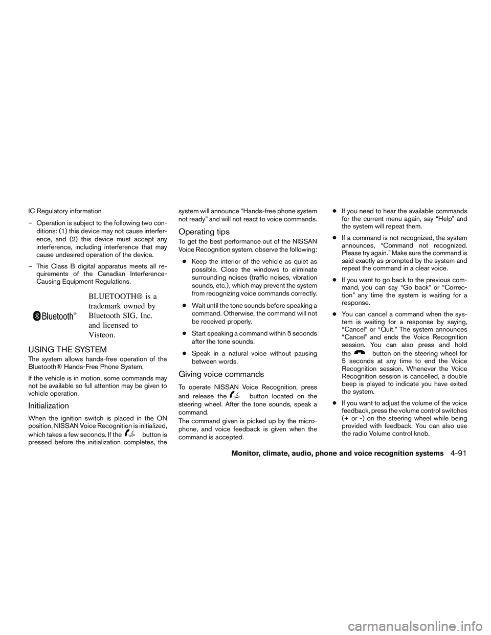 NISSAN ALTIMA SEDAN 2016  Owners Manual IC Regulatory information
– Operation is subject to the following two con-ditions: (1) this device may not cause interfer-
ence, and (2) this device must accept any
interference, including interfere