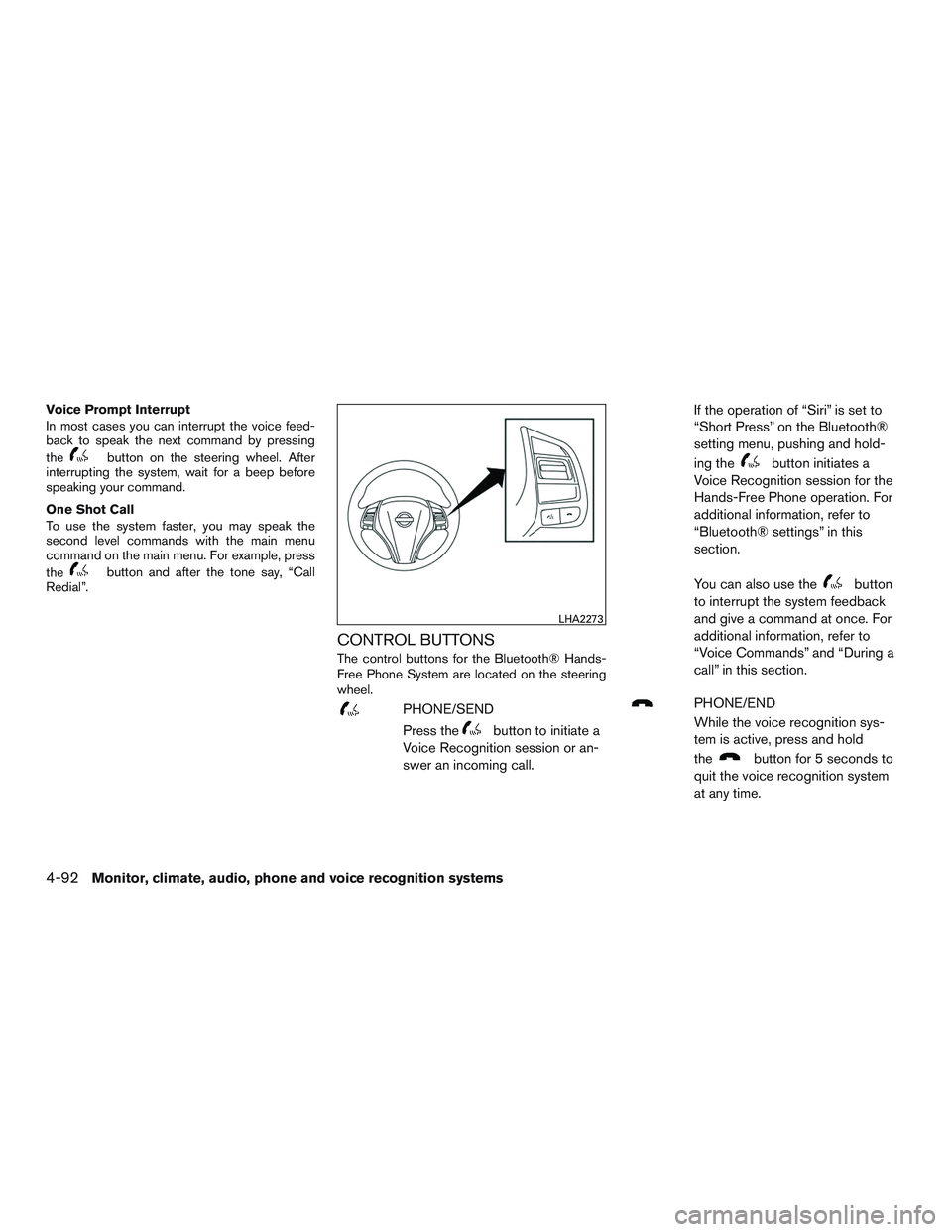 NISSAN ALTIMA SEDAN 2016  Owners Manual Voice Prompt Interrupt
In most cases you can interrupt the voice feed-
back to speak the next command by pressing
the
button on the steering wheel. After
interrupting the system, wait for a beep befor