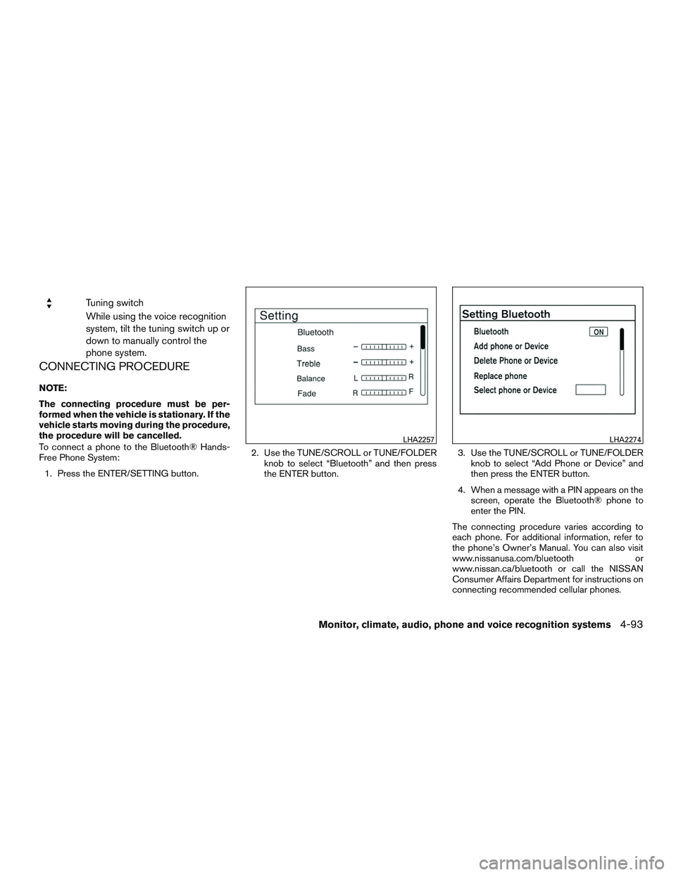 NISSAN ALTIMA SEDAN 2016  Owners Manual Tuning switch
While using the voice recognition
system, tilt the tuning switch up or
down to manually control the
phone system.
CONNECTING PROCEDURE
NOTE:
The connecting procedure must be per-
formed 