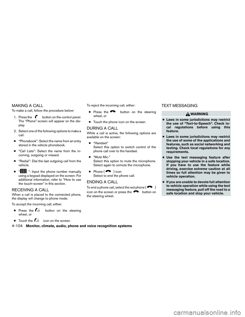 NISSAN ALTIMA SEDAN 2016 Owners Manual MAKING A CALL
To make a call, follow the procedure below:1. Press the
button on the control panel.
The “Phone” screen will appear on the dis-
play.
2. Select one of the following options to make a NISSAN ALTIMA SEDAN 2016 Owners Manual MAKING A CALL
To make a call, follow the procedure below:1. Press the
button on the control panel.
The “Phone” screen will appear on the dis-
play.
2. Select one of the following options to make a