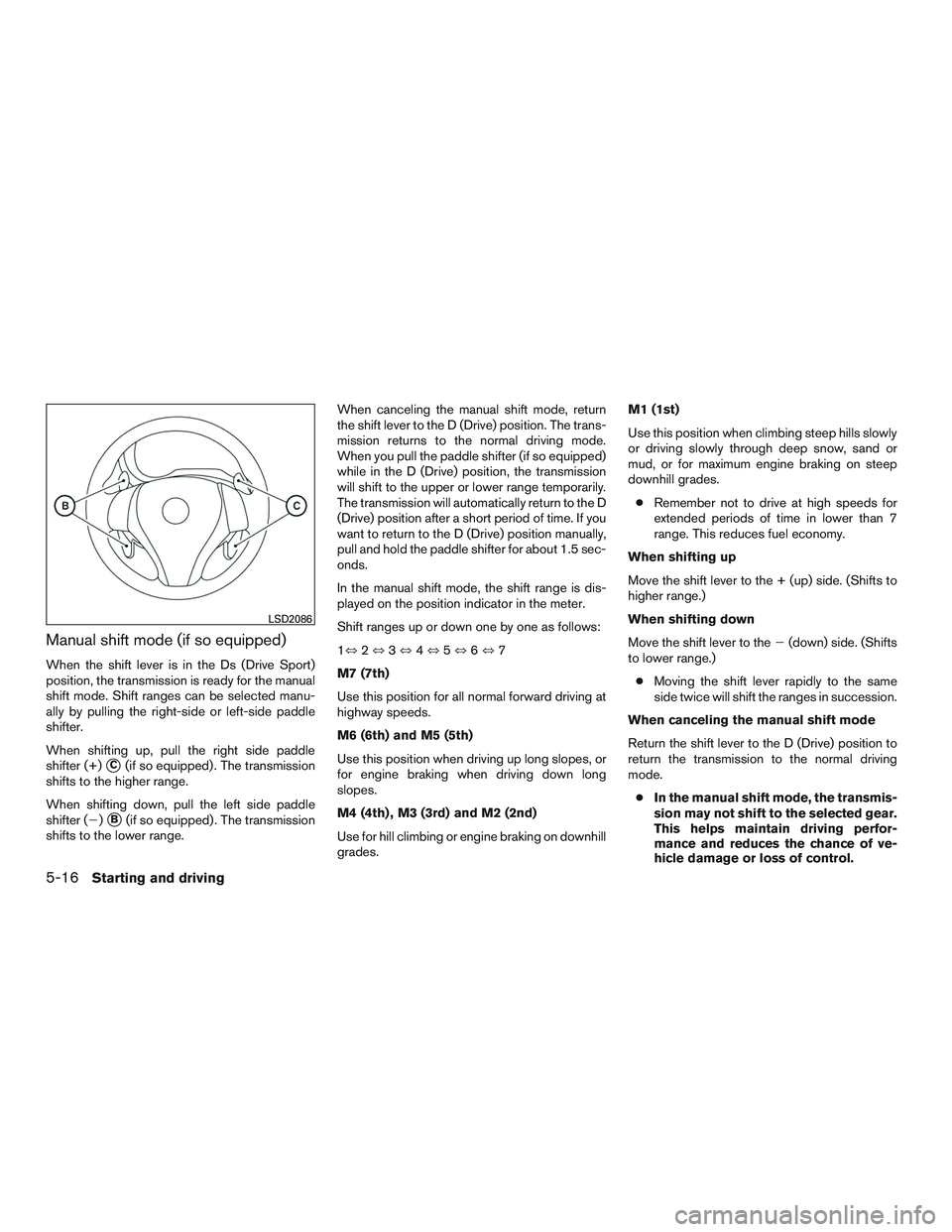 NISSAN ALTIMA SEDAN 2016  Owners Manual Manual shift mode (if so equipped)
When the shift lever is in the Ds (Drive Sport)
position, the transmission is ready for the manual
shift mode. Shift ranges can be selected manu-
ally by pulling the