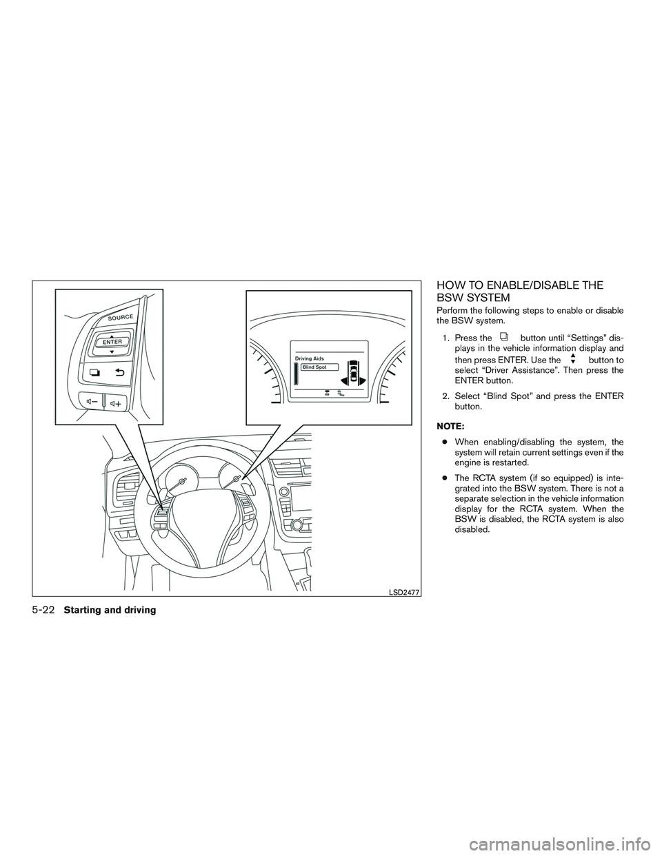 NISSAN ALTIMA SEDAN 2016  Owners Manual HOW TO ENABLE/DISABLE THE
BSW SYSTEM
Perform the following steps to enable or disable
the BSW system.1. Press the
button until “Settings” dis-
plays in the vehicle information display and
then pre