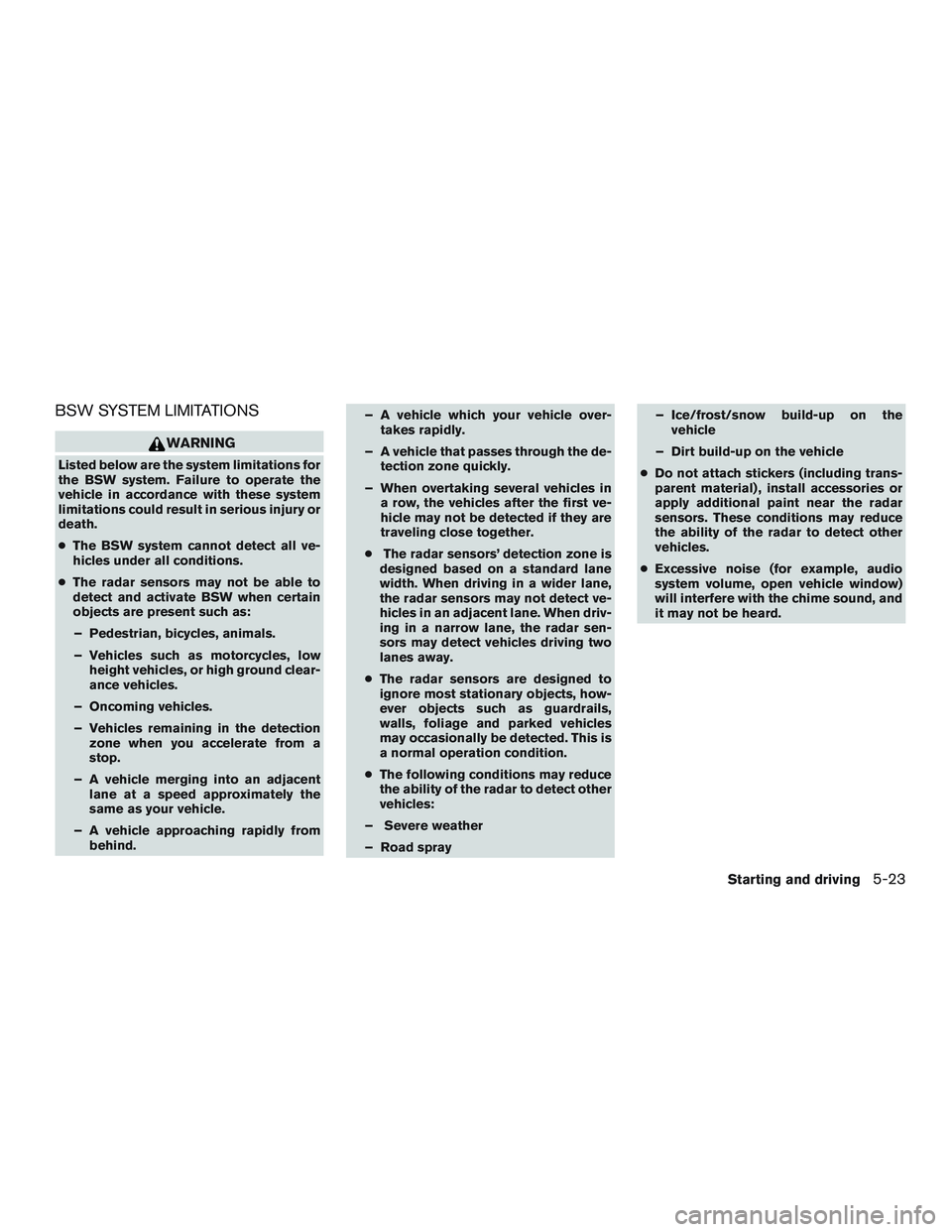 NISSAN ALTIMA SEDAN 2016  Owners Manual BSW SYSTEM LIMITATIONS
WARNING
Listed below are the system limitations for
the BSW system. Failure to operate the
vehicle in accordance with these system
limitations could result in serious injury or
