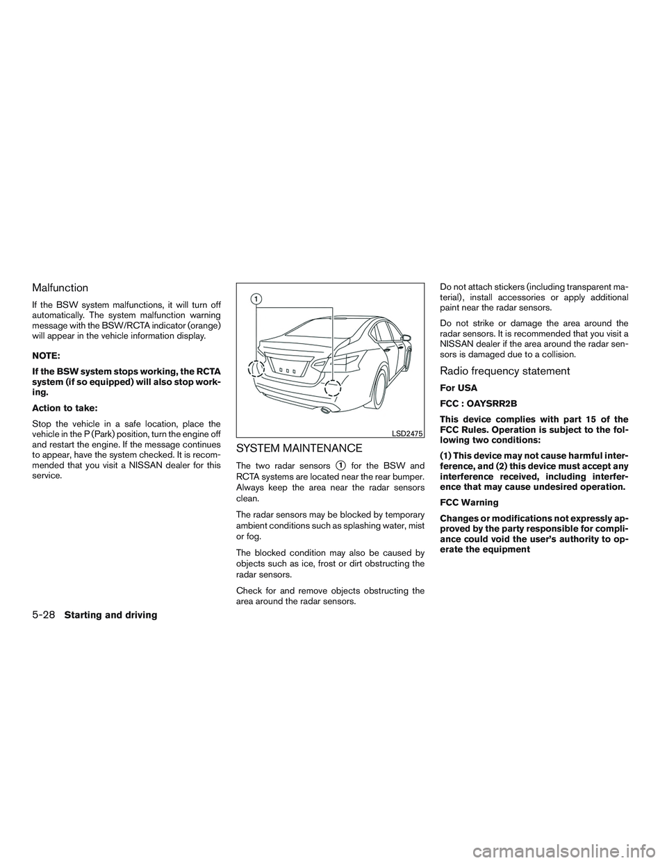 NISSAN ALTIMA SEDAN 2016  Owners Manual Malfunction
If the BSW system malfunctions, it will turn off
automatically. The system malfunction warning
message with the BSW/RCTA indicator (orange)
will appear in the vehicle information display.
