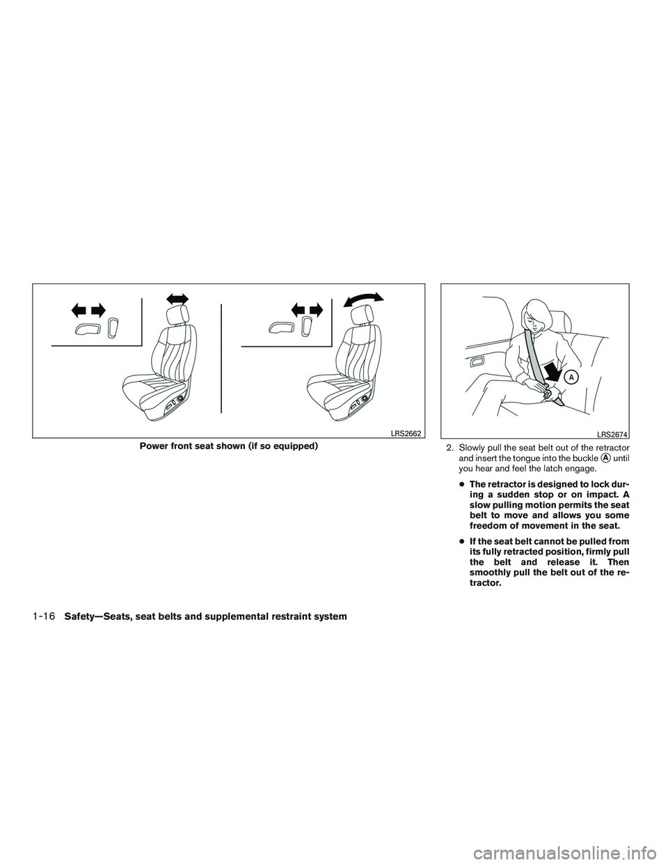 NISSAN ALTIMA SEDAN 2016 Owners Guide 2. Slowly pull the seat belt out of the retractorand insert the tongue into the buckle
Auntil
you hear and feel the latch engage.
● The retractor is designed to lock dur-
ing a sudden stop or on im