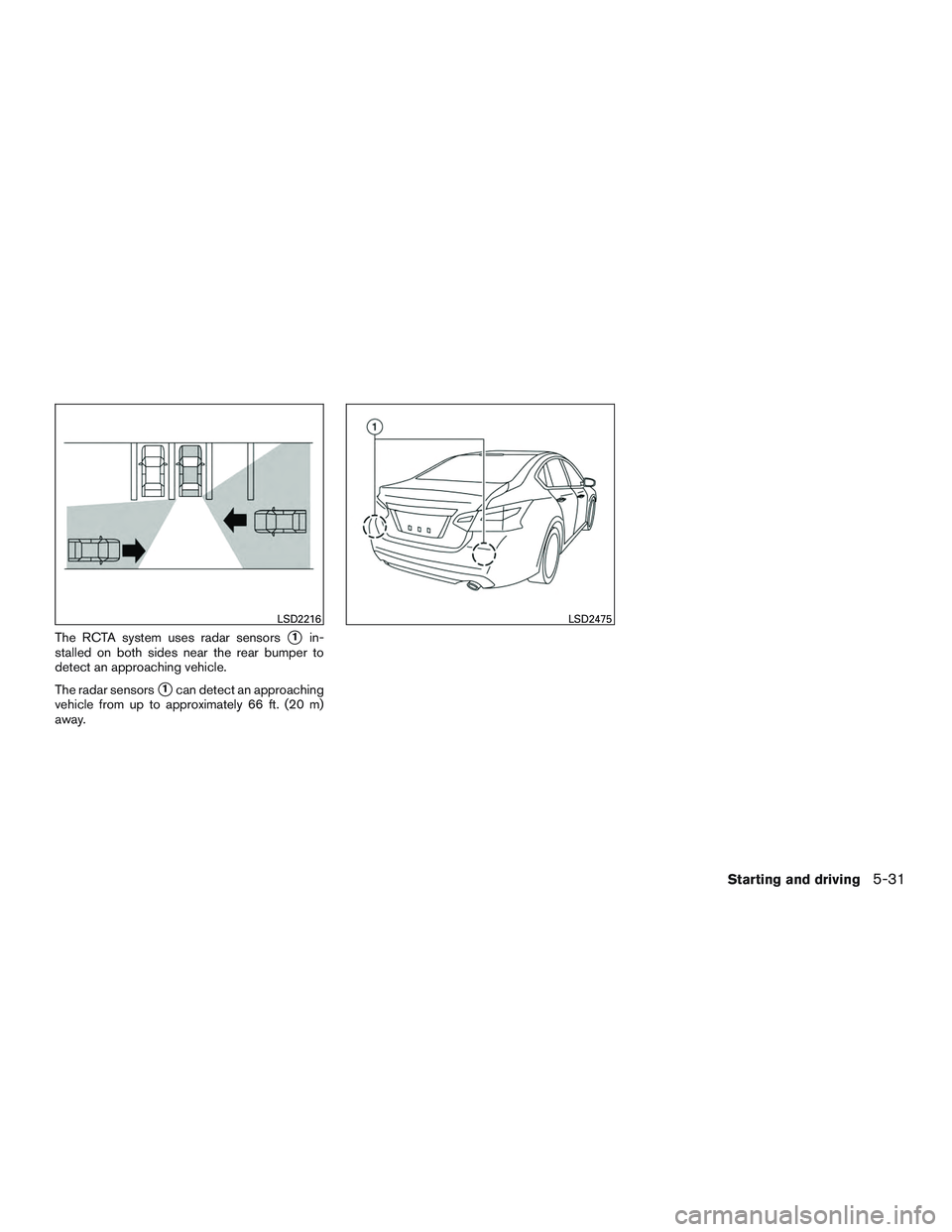 NISSAN ALTIMA SEDAN 2016  Owners Manual The RCTA system uses radar sensors1in-
stalled on both sides near the rear bumper to
detect an approaching vehicle.
The radar sensors
1can detect an approaching
vehicle from up to approximately 66 f