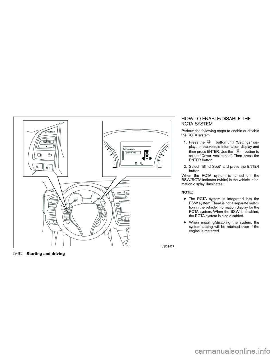 NISSAN ALTIMA SEDAN 2016  Owners Manual HOW TO ENABLE/DISABLE THE
RCTA SYSTEM
Perform the following steps to enable or disable
the RCTA system.1. Press the
button until “Settings” dis-
plays in the vehicle information display and
then p