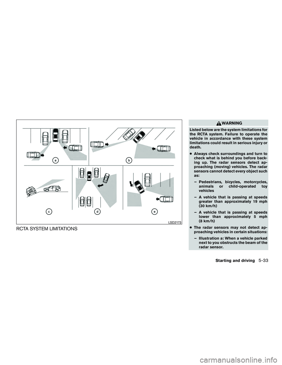 NISSAN ALTIMA SEDAN 2016  Owners Manual RCTA SYSTEM LIMITATIONS
WARNING
Listed below are the system limitations for
the RCTA system. Failure to operate the
vehicle in accordance with these system
limitations could result in serious injury o