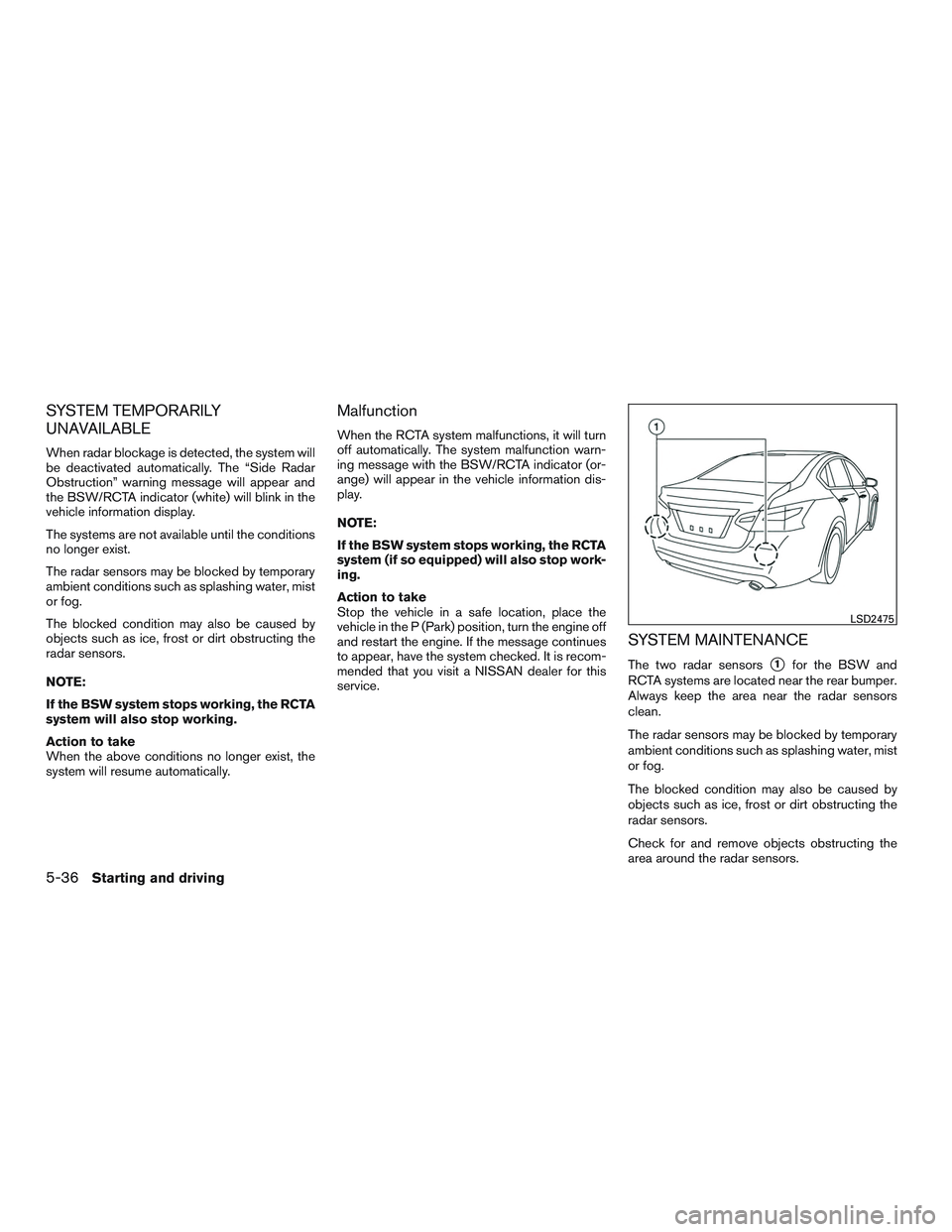 NISSAN ALTIMA SEDAN 2016  Owners Manual SYSTEM TEMPORARILY
UNAVAILABLE
When radar blockage is detected, the system will
be deactivated automatically. The “Side Radar
Obstruction” warning message will appear and
the BSW/RCTA indicator (w