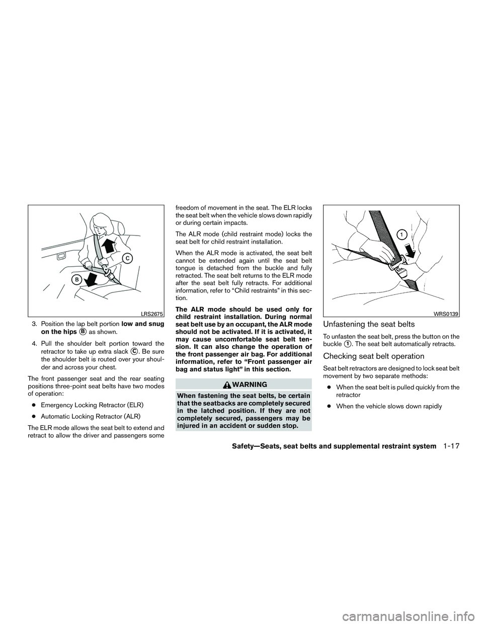 NISSAN ALTIMA SEDAN 2016 Owners Guide 3. Position the lap belt portionlow and snug
on the hips
Bas shown.
4. Pull the shoulder belt portion toward the retractor to take up extra slack
C. Be sure
the shoulder belt is routed over your sho