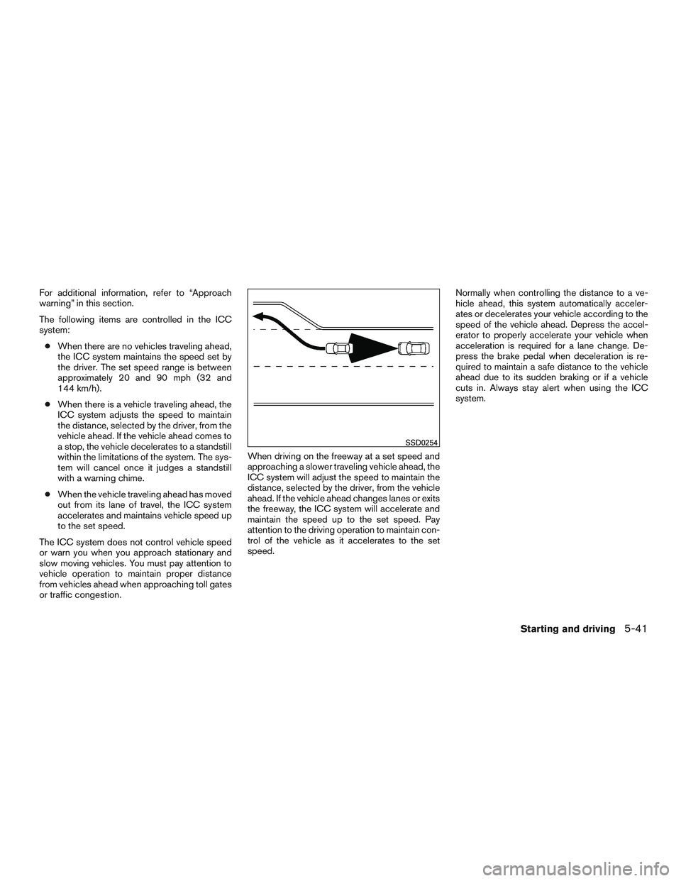 NISSAN ALTIMA SEDAN 2016  Owners Manual For additional information, refer to “Approach
warning” in this section.
The following items are controlled in the ICC
system:● When there are no vehicles traveling ahead,
the ICC system maintai