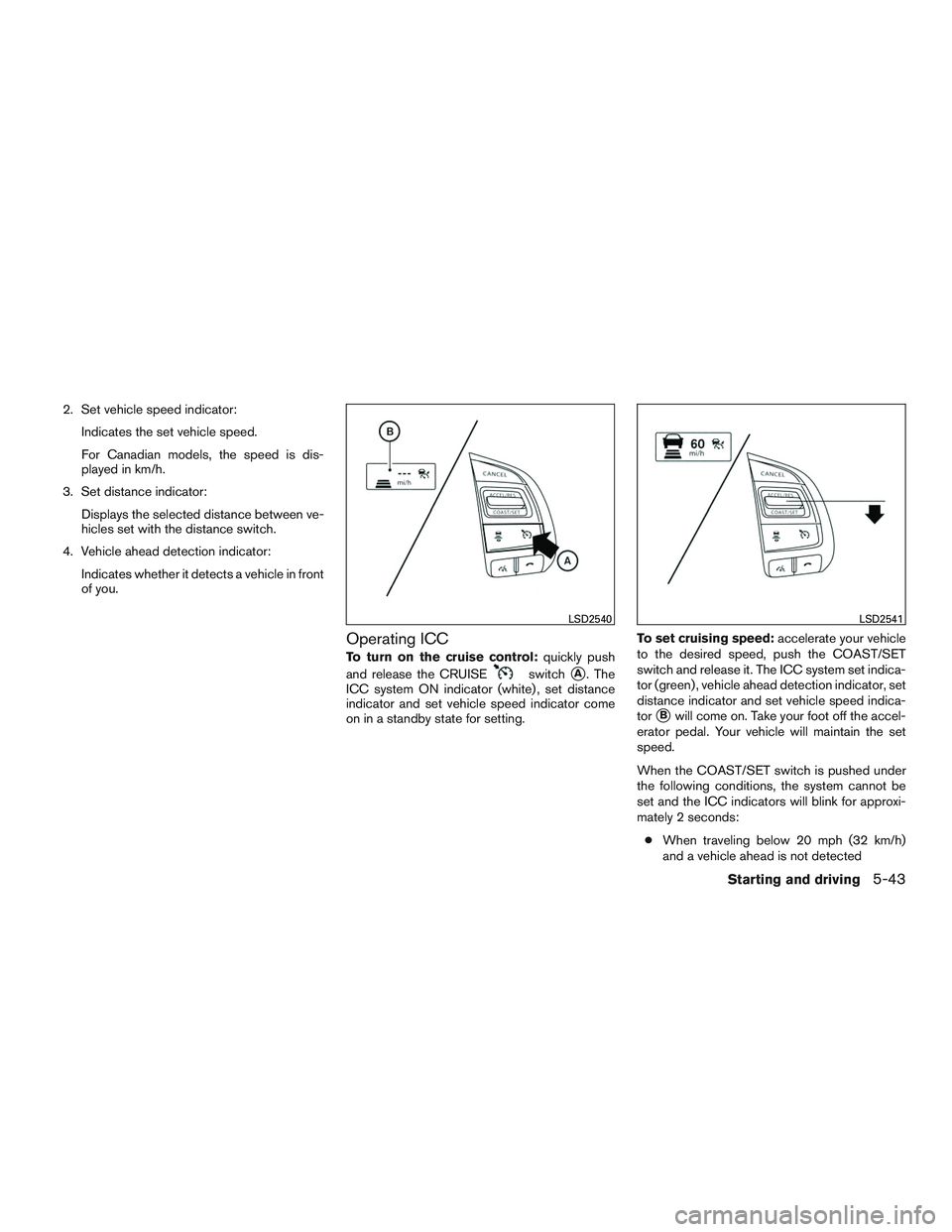 NISSAN ALTIMA SEDAN 2016  Owners Manual 2. Set vehicle speed indicator:Indicates the set vehicle speed.
For Canadian models, the speed is dis-
played in km/h.
3. Set distance indicator: Displays the selected distance between ve-
hicles set 