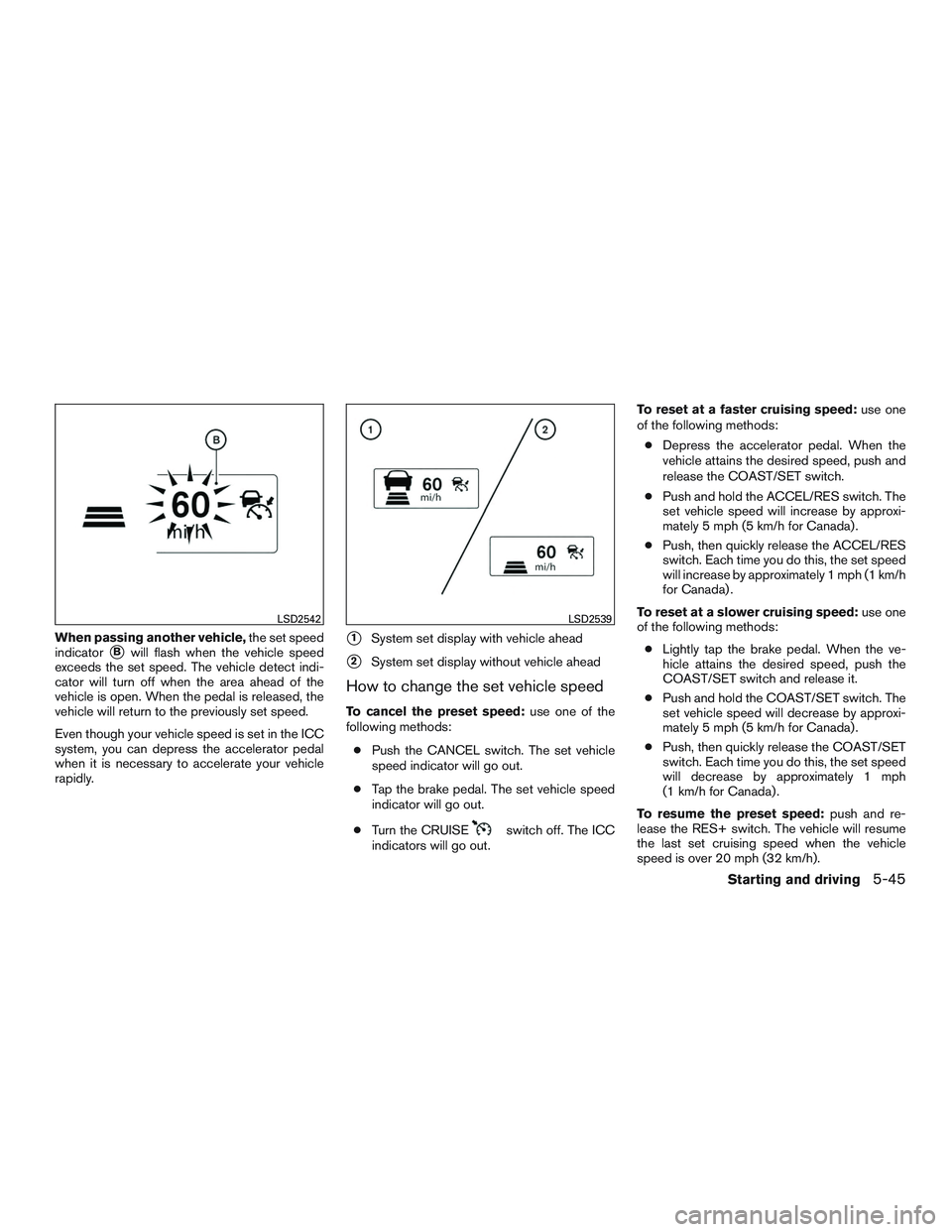 NISSAN ALTIMA SEDAN 2016  Owners Manual When passing another vehicle,the set speed
indicator
Bwill flash when the vehicle speed
exceeds the set speed. The vehicle detect indi-
cator will turn off when the area ahead of the
vehicle is open.