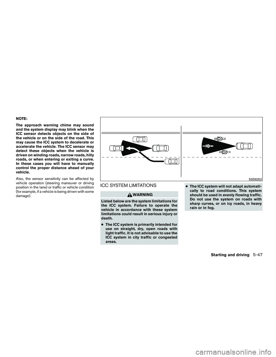 NISSAN ALTIMA SEDAN 2016  Owners Manual NOTE:
The approach warning chime may sound
and the system display may blink when the
ICC sensor detects objects on the side of
the vehicle or on the side of the road. This
may cause the ICC system to 
