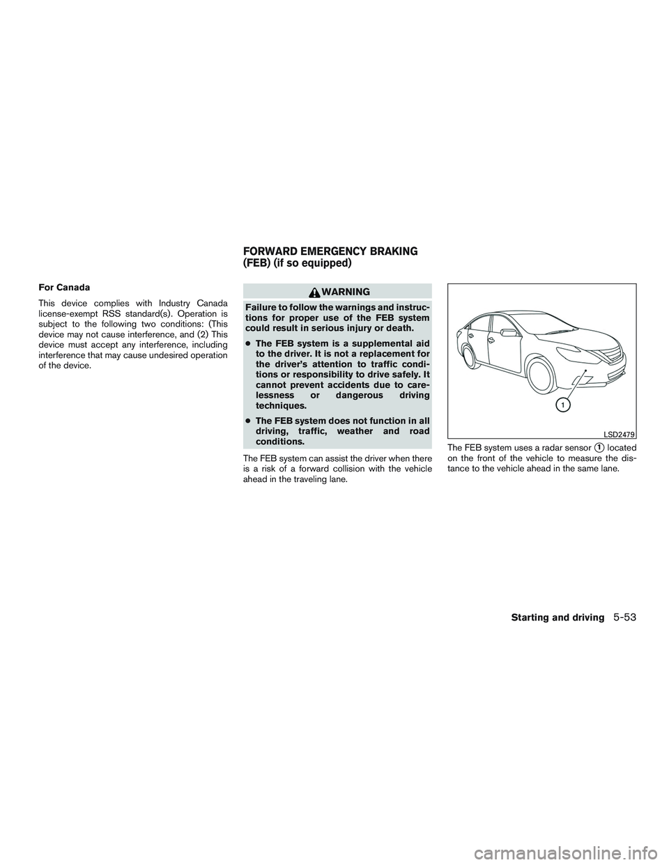 NISSAN ALTIMA SEDAN 2016  Owners Manual For Canada
This device complies with Industry Canada
license-exempt RSS standard(s) . Operation is
subject to the following two conditions: (This
device may not cause interference, and (2) This
device
