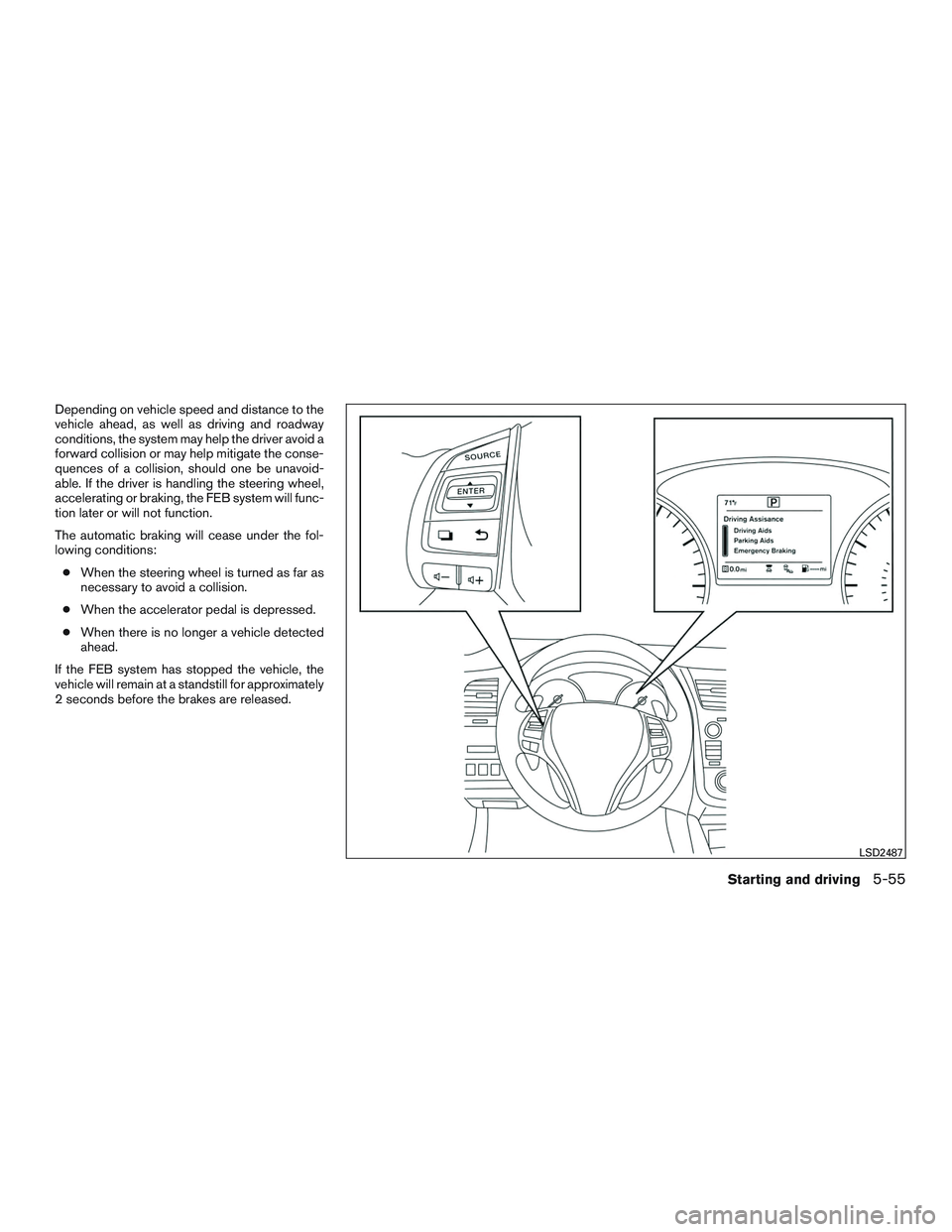 NISSAN ALTIMA SEDAN 2016  Owners Manual Depending on vehicle speed and distance to the
vehicle ahead, as well as driving and roadway
conditions, the system may help the driver avoid a
forward collision or may help mitigate the conse-
quence