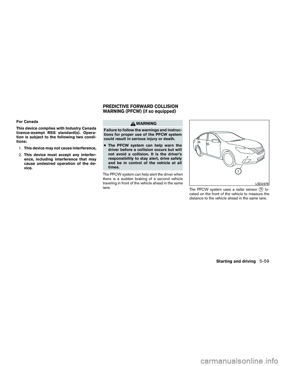 NISSAN ALTIMA SEDAN 2016  Owners Manual For Canada
This device complies with Industry Canada
licence-exempt RSS standard(s) . Opera-
tion is subject to the following two condi-
tions:1. This device may not cause interference,
2. This device