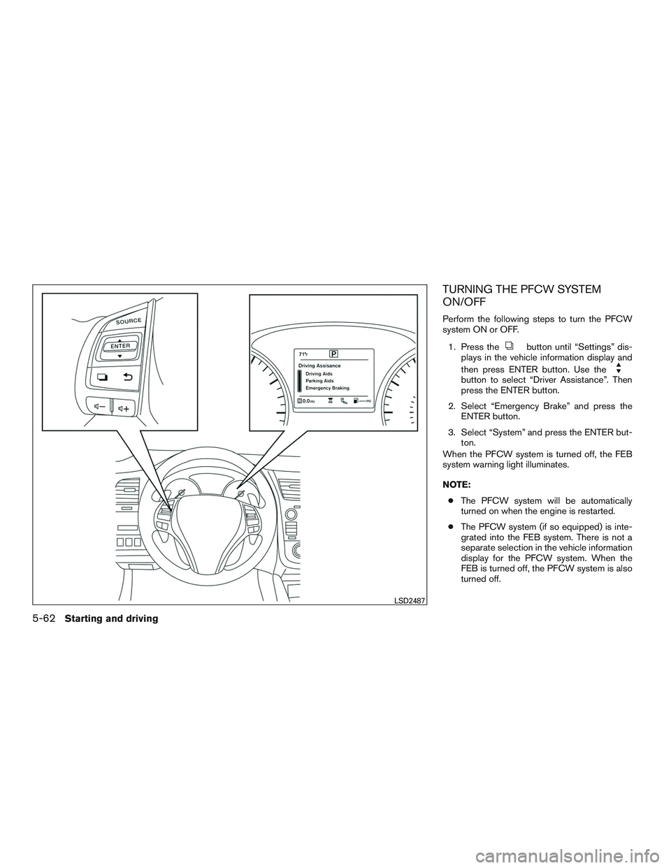 NISSAN ALTIMA SEDAN 2016  Owners Manual TURNING THE PFCW SYSTEM
ON/OFF
Perform the following steps to turn the PFCW
system ON or OFF.1. Press the
button until “Settings” dis-
plays in the vehicle information display and
then press ENTER
