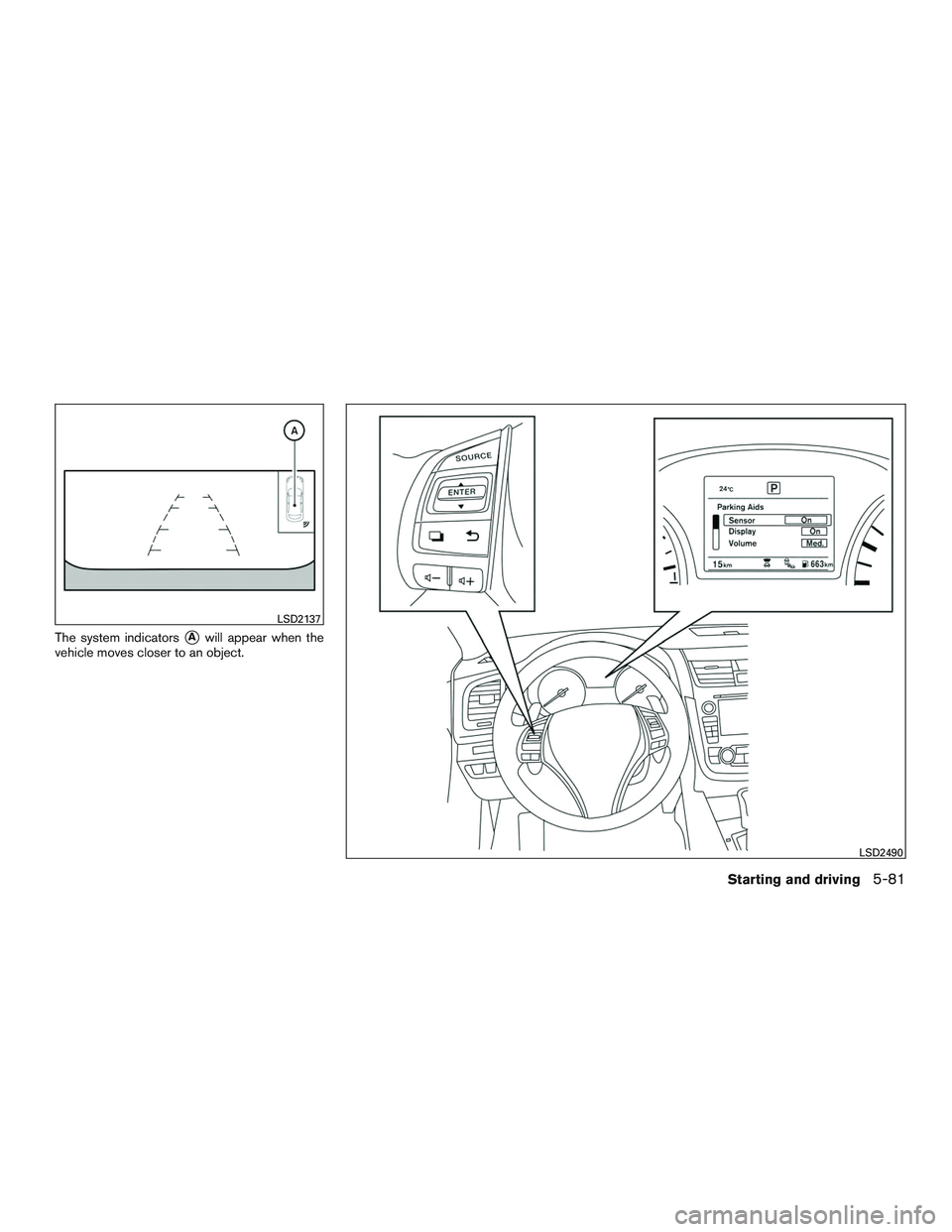 NISSAN ALTIMA SEDAN 2016  Owners Manual The system indicatorsAwill appear when the
vehicle moves closer to an object.
LSD2137
LSD2490
Starting and driving5-81 