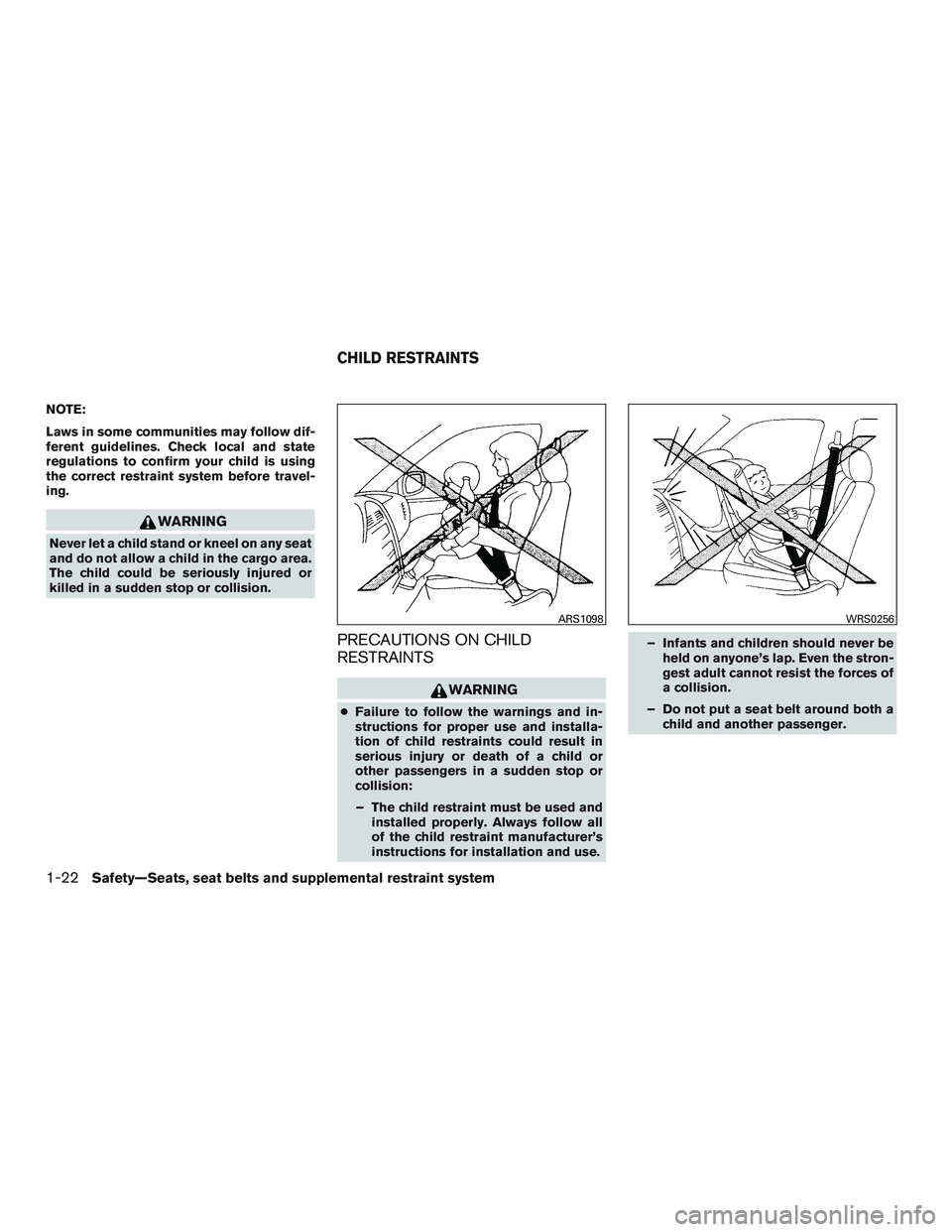 NISSAN ALTIMA SEDAN 2016 Owners Guide NOTE:
Laws in some communities may follow dif-
ferent guidelines. Check local and state
regulations to confirm your child is using
the correct restraint system before travel-
ing.
WARNING
Never let a 