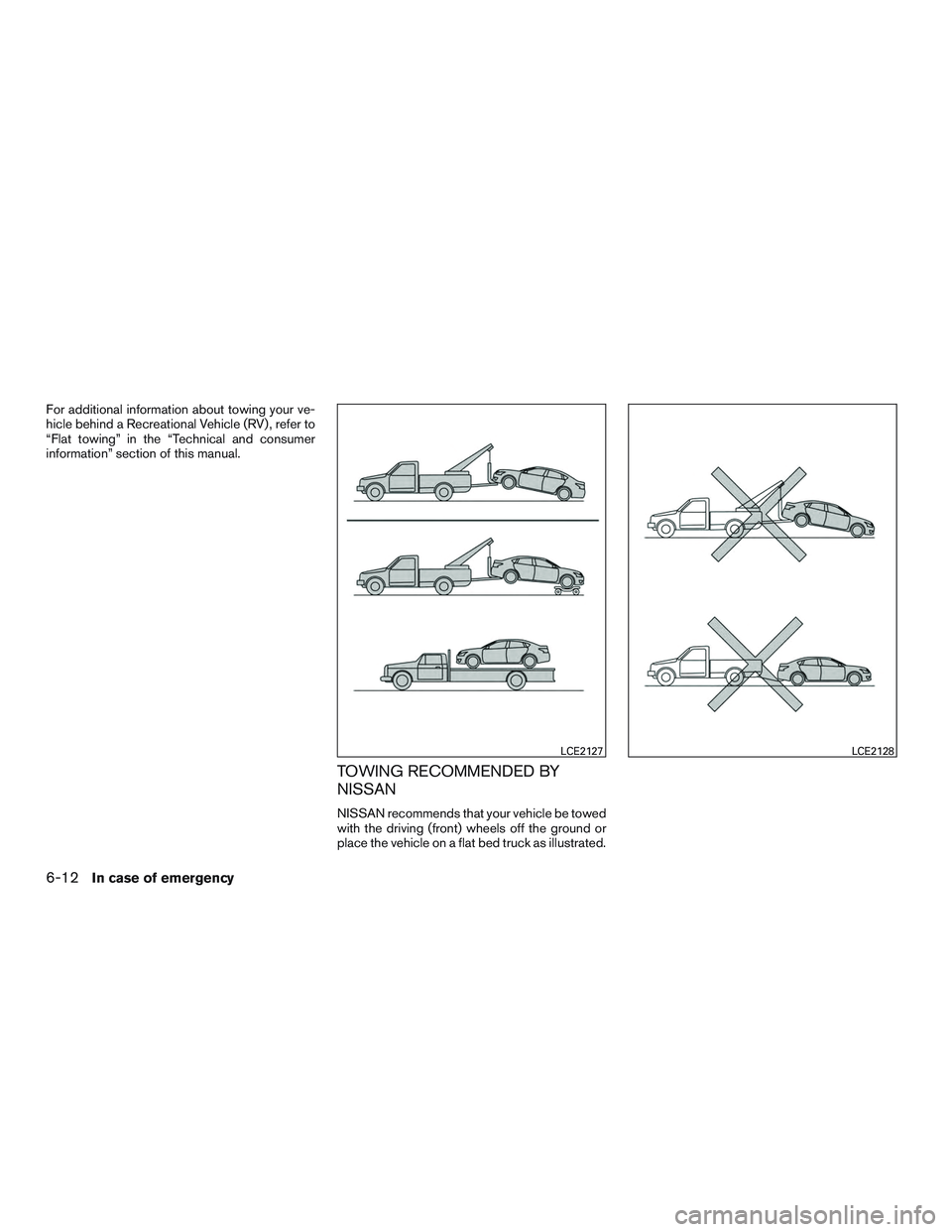NISSAN ALTIMA SEDAN 2016  Owners Manual For additional information about towing your ve-
hicle behind a Recreational Vehicle (RV) , refer to
“Flat towing” in the “Technical and consumer
information” section of this manual.
TOWING RE