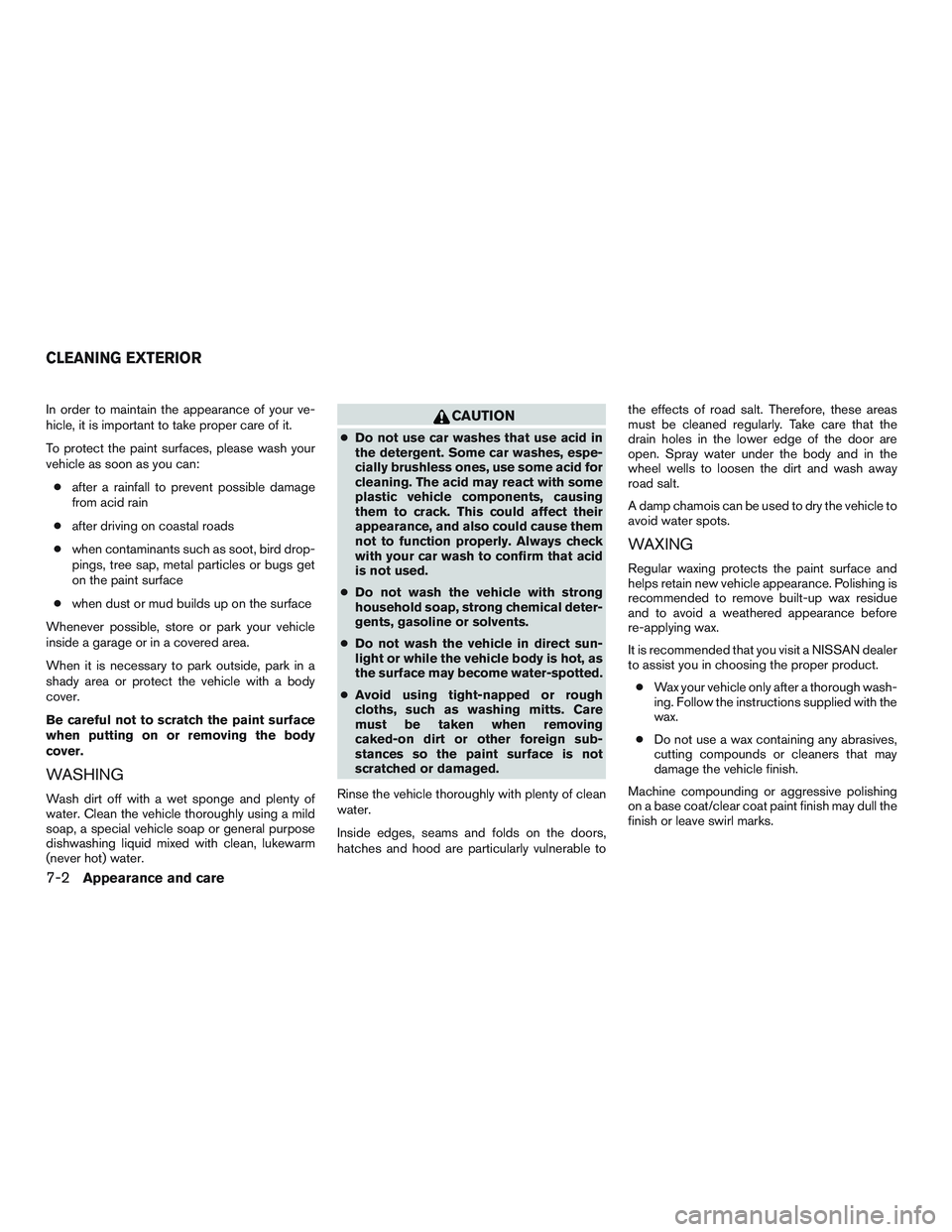 NISSAN ALTIMA SEDAN 2016 Owners Manual In order to maintain the appearance of your ve-
hicle, it is important to take proper care of it.
To protect the paint surfaces, please wash your
vehicle as soon as you can:● after a rainfall to pre NISSAN ALTIMA SEDAN 2016 Owners Manual In order to maintain the appearance of your ve-
hicle, it is important to take proper care of it.
To protect the paint surfaces, please wash your
vehicle as soon as you can:● after a rainfall to pre