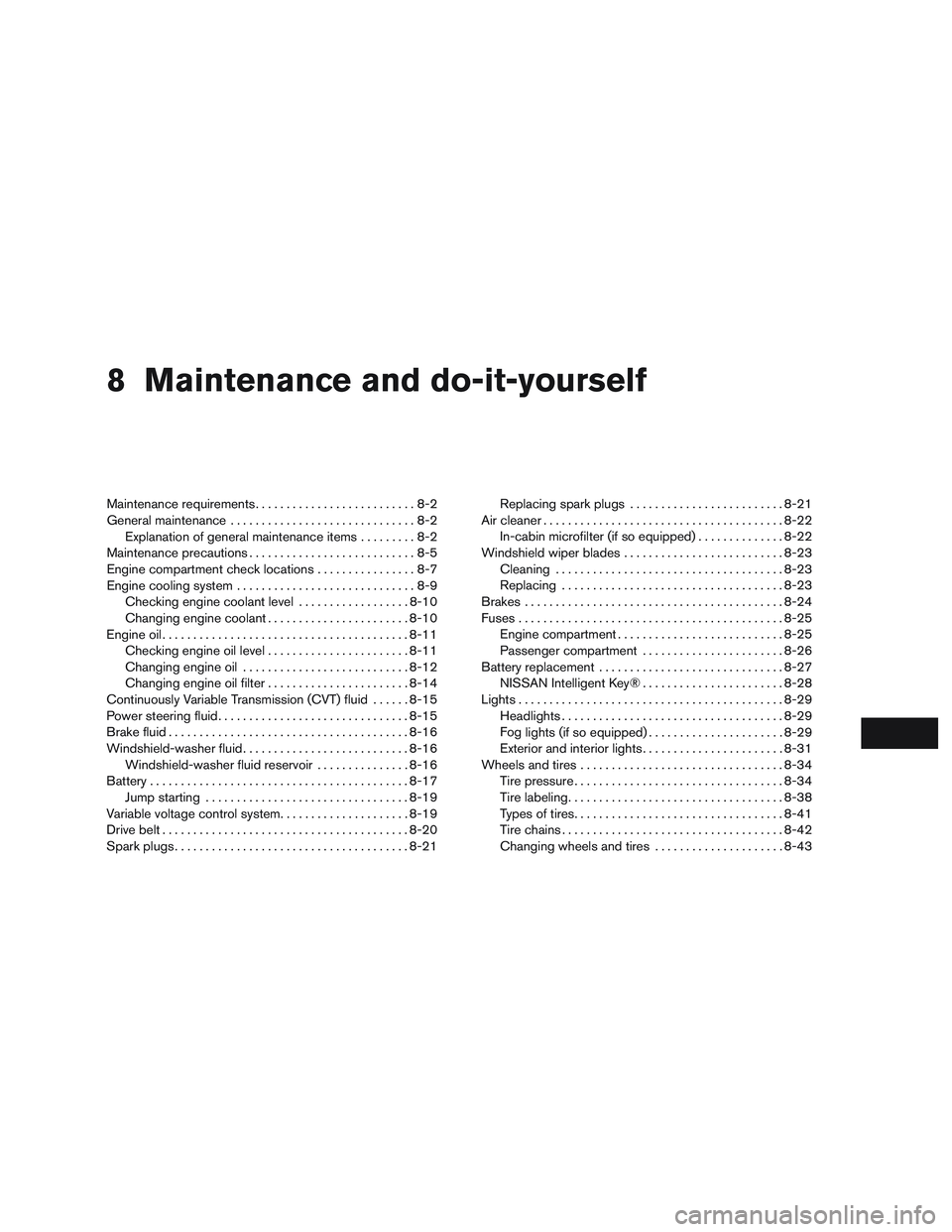 NISSAN ALTIMA SEDAN 2016 Owners Manual 8 Maintenance and do-it-yourself
Maintenance requirements..........................8-2
General maintenance ..............................8-2
Explanation of general maintenance items .........8-2
Maint NISSAN ALTIMA SEDAN 2016 Owners Manual 8 Maintenance and do-it-yourself
Maintenance requirements..........................8-2
General maintenance ..............................8-2
Explanation of general maintenance items .........8-2
Maint