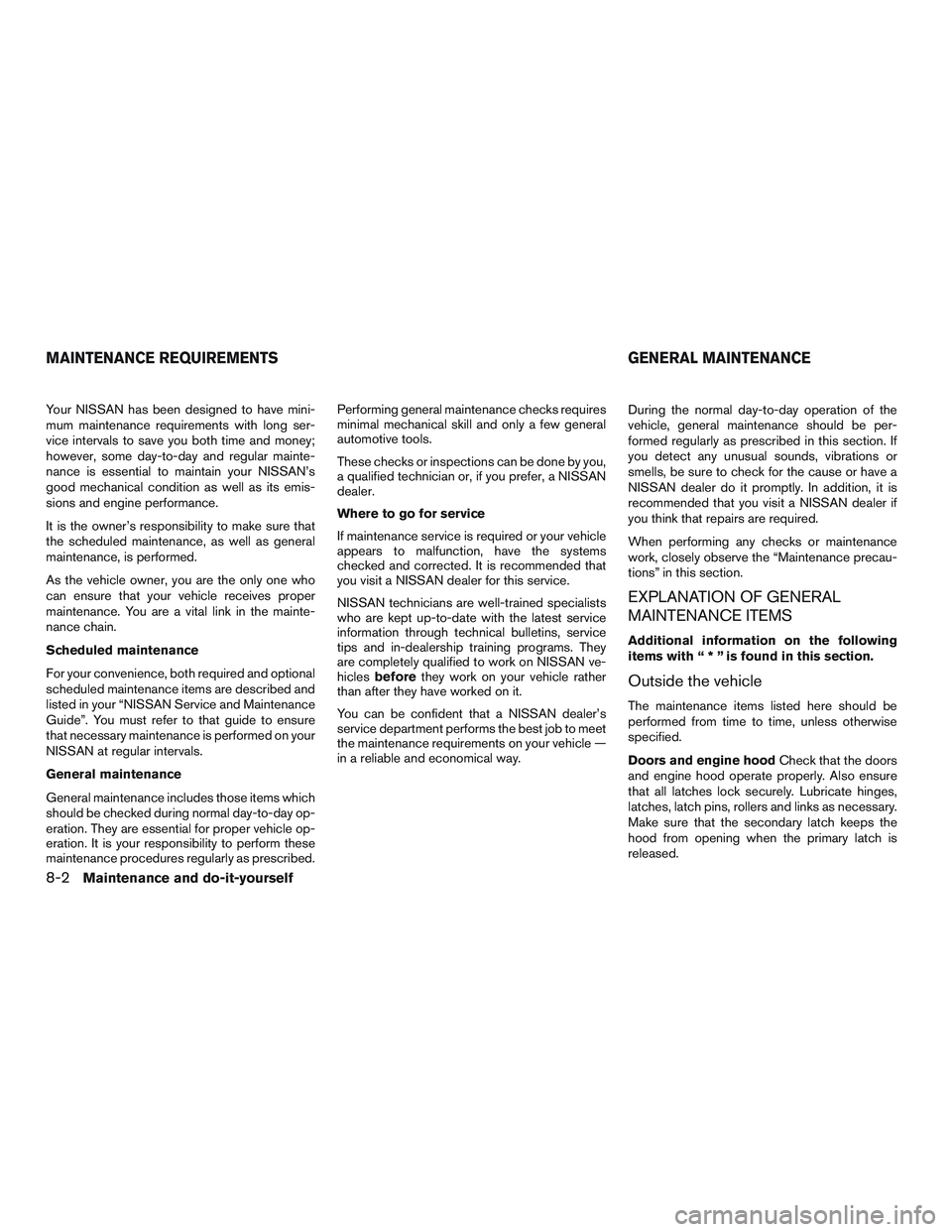 NISSAN ALTIMA SEDAN 2016  Owners Manual Your NISSAN has been designed to have mini-
mum maintenance requirements with long ser-
vice intervals to save you both time and money;
however, some day-to-day and regular mainte-
nance is essential 