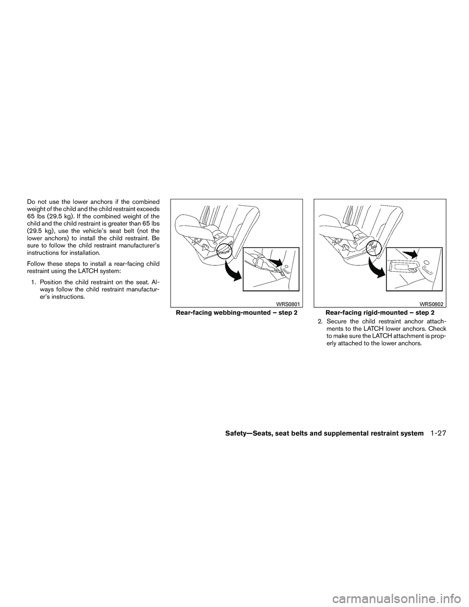 NISSAN ALTIMA SEDAN 2016 Service Manual Do not use the lower anchors if the combined
weight of the child and the child restraint exceeds
65 lbs (29.5 kg) . If the combined weight of the
child and the child restraint is greater than 65 lbs
( NISSAN ALTIMA SEDAN 2016 Service Manual Do not use the lower anchors if the combined
weight of the child and the child restraint exceeds
65 lbs (29.5 kg) . If the combined weight of the
child and the child restraint is greater than 65 lbs
(