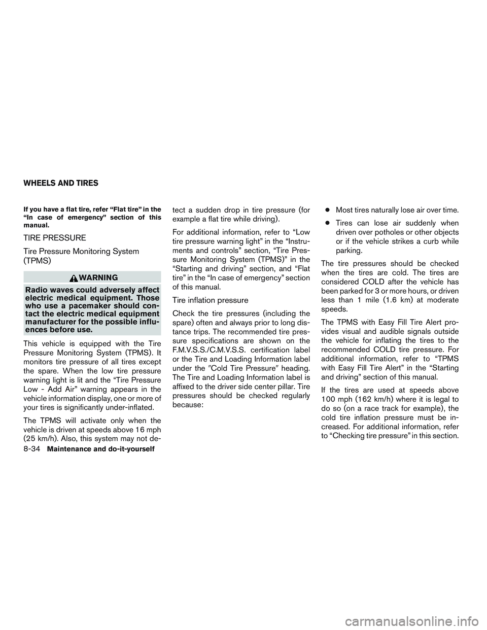 NISSAN ALTIMA SEDAN 2016  Owners Manual If you have a flat tire, refer “Flat tire” in the
“In case of emergency” section of this
manual.
TIRE PRESSURE
Tire Pressure Monitoring System
(TPMS)
WARNING
Radio waves could adversely affect