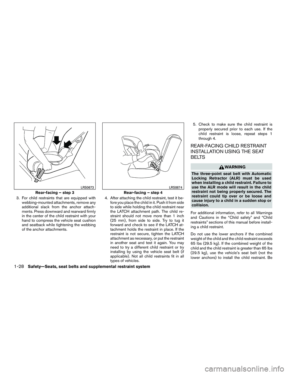 NISSAN ALTIMA SEDAN 2016 Service Manual 3. For child restraints that are equipped withwebbing-mounted attachments, remove any
additional slack from the anchor attach-
ments. Press downward and rearward firmly
in the center of the child rest NISSAN ALTIMA SEDAN 2016 Service Manual 3. For child restraints that are equipped withwebbing-mounted attachments, remove any
additional slack from the anchor attach-
ments. Press downward and rearward firmly
in the center of the child rest