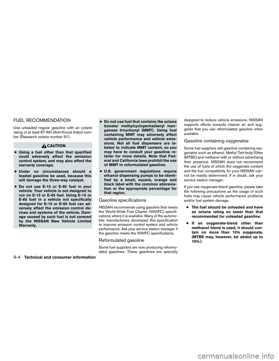 NISSAN ALTIMA SEDAN 2016 Owners Manual FUEL RECOMMENDATION
Use unleaded regular gasoline with an octane
rating of at least 87 AKI (Anti-Knock Index) num-
ber (Research octane number 91) .
CAUTION
●Using a fuel other than that specified
c NISSAN ALTIMA SEDAN 2016 Owners Manual FUEL RECOMMENDATION
Use unleaded regular gasoline with an octane
rating of at least 87 AKI (Anti-Knock Index) num-
ber (Research octane number 91) .
CAUTION
●Using a fuel other than that specified
c
