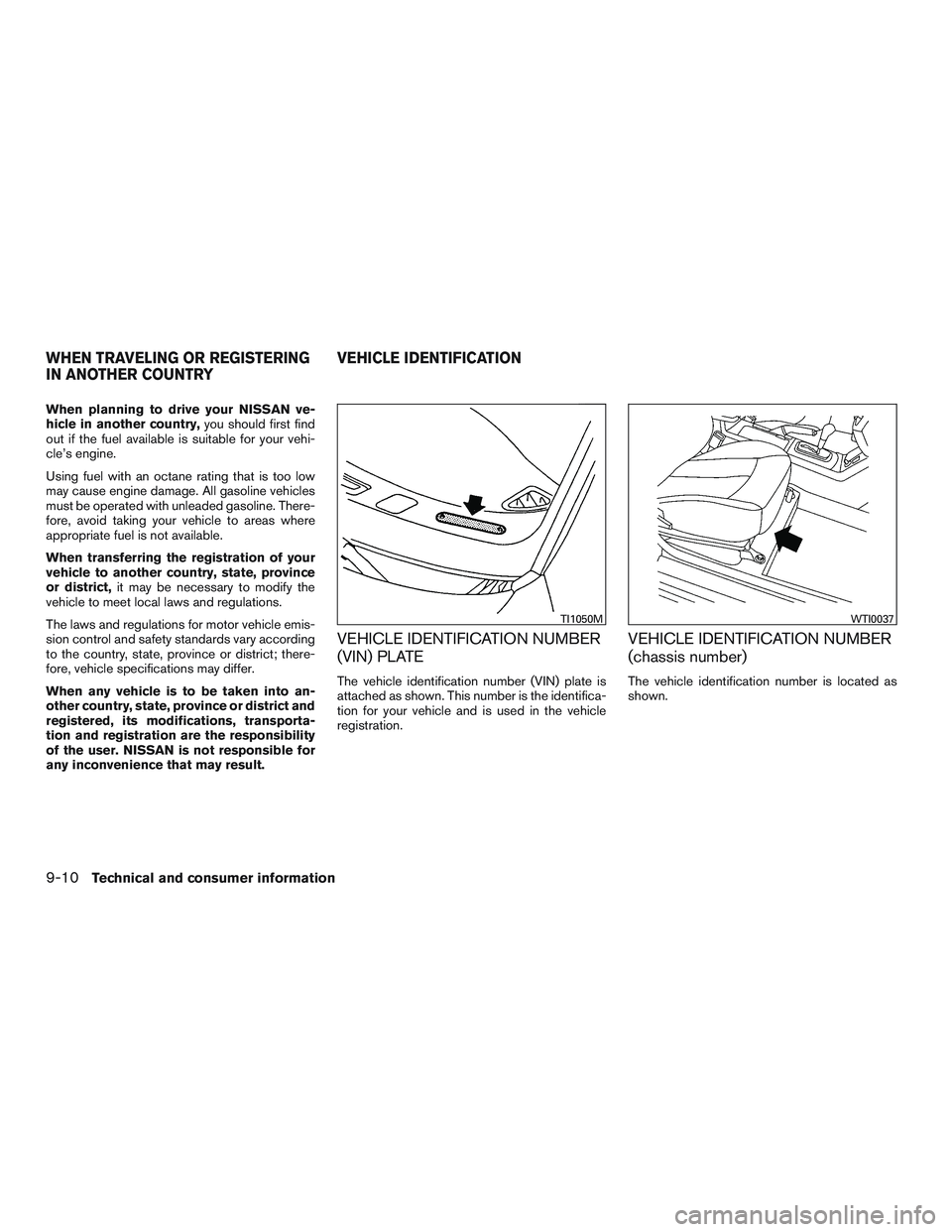 NISSAN ALTIMA SEDAN 2016 Owners Manual When planning to drive your NISSAN ve-
hicle in another country,you should first find
out if the fuel available is suitable for your vehi-
cle’s engine.
Using fuel with an octane rating that is too NISSAN ALTIMA SEDAN 2016 Owners Manual When planning to drive your NISSAN ve-
hicle in another country,you should first find
out if the fuel available is suitable for your vehi-
cle’s engine.
Using fuel with an octane rating that is too