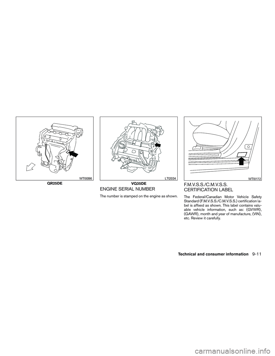 NISSAN ALTIMA SEDAN 2016  Owners Manual ENGINE SERIAL NUMBER
The number is stamped on the engine as shown.
F.M.V.S.S./C.M.V.S.S.
CERTIFICATION LABEL
The Federal/Canadian Motor Vehicle Safety
Standard (F.M.V.S.S./C.M.V.S.S.) certification la