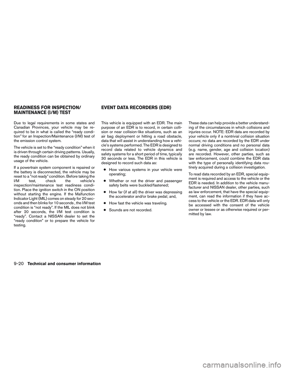 NISSAN ALTIMA SEDAN 2016 Owners Manual Due to legal requirements in some states and
Canadian Provinces, your vehicle may be re-
quired to be in what is called the “ready condi-
tion” for an Inspection/Maintenance (I/M) test of
the emis NISSAN ALTIMA SEDAN 2016 Owners Manual Due to legal requirements in some states and
Canadian Provinces, your vehicle may be re-
quired to be in what is called the “ready condi-
tion” for an Inspection/Maintenance (I/M) test of
the emis