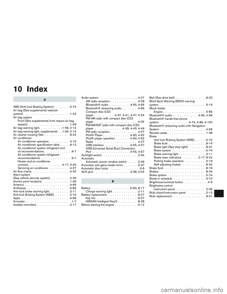 NISSAN ALTIMA SEDAN 2016 Owners Manual 10 Index
A
ABS (Anti-lock Braking System) ........5-74
Air bag (See supplemental restraint
system) .....................1-42
Air bag system Front (See supplemental front impact air bag
system) ....... NISSAN ALTIMA SEDAN 2016 Owners Manual 10 Index
A
ABS (Anti-lock Braking System) ........5-74
Air bag (See supplemental restraint
system) .....................1-42
Air bag system Front (See supplemental front impact air bag
system) .......