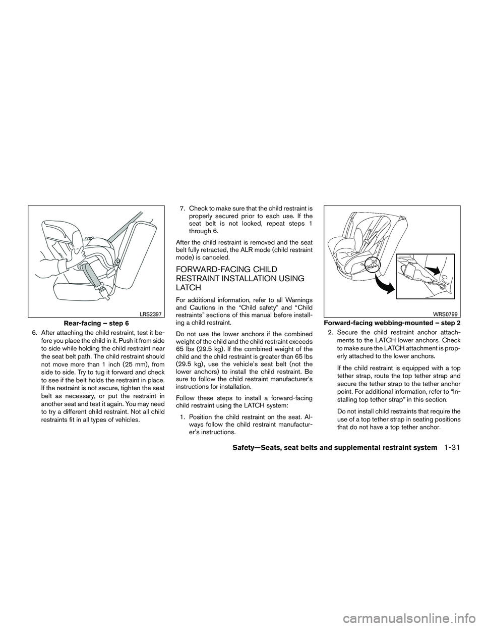 NISSAN ALTIMA SEDAN 2016 Service Manual 6. After attaching the child restraint, test it be-fore you place the child in it. Push it from side
to side while holding the child restraint near
the seat belt path. The child restraint should
not m NISSAN ALTIMA SEDAN 2016 Service Manual 6. After attaching the child restraint, test it be-fore you place the child in it. Push it from side
to side while holding the child restraint near
the seat belt path. The child restraint should
not m