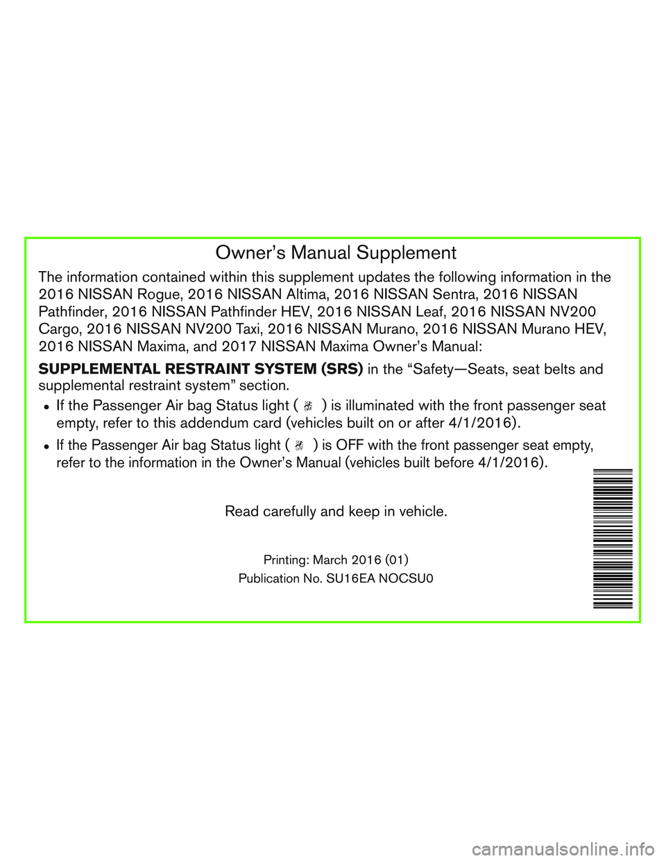 NISSAN ALTIMA SEDAN 2016 Owners Manual Owner’s Manual Supplement
The information contained within this supplement updates the following information in the
2016 NISSAN Rogue, 2016 NISSAN Altima, 2016 NISSAN Sentra, 2016 NISSAN
Pathfinder, NISSAN ALTIMA SEDAN 2016 Owners Manual Owner’s Manual Supplement
The information contained within this supplement updates the following information in the
2016 NISSAN Rogue, 2016 NISSAN Altima, 2016 NISSAN Sentra, 2016 NISSAN
Pathfinder,