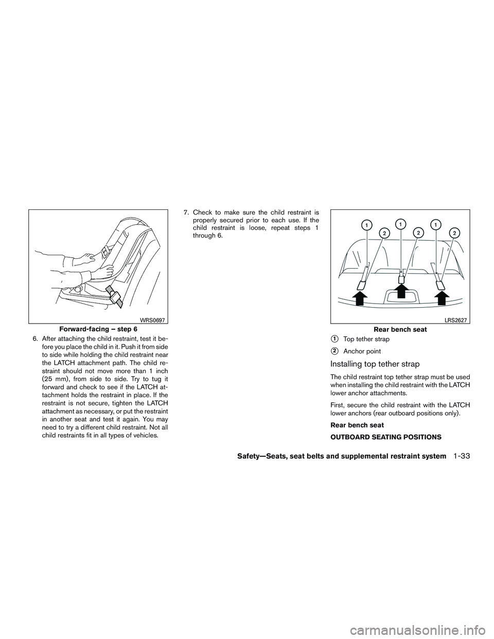 NISSAN ALTIMA SEDAN 2016 Service Manual 6. After attaching the child restraint, test it be-fore you place the child in it. Push it from side
to side while holding the child restraint near
the LATCH attachment path. The child re-
straint sho NISSAN ALTIMA SEDAN 2016 Service Manual 6. After attaching the child restraint, test it be-fore you place the child in it. Push it from side
to side while holding the child restraint near
the LATCH attachment path. The child re-
straint sho