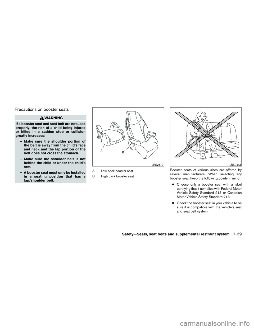 NISSAN ALTIMA SEDAN 2016 Workshop Manual Precautions on booster seats
WARNING
If a booster seat and seat belt are not used
properly, the risk of a child being injured
or killed in a sudden stop or collision
greatly increases:– Make sure th